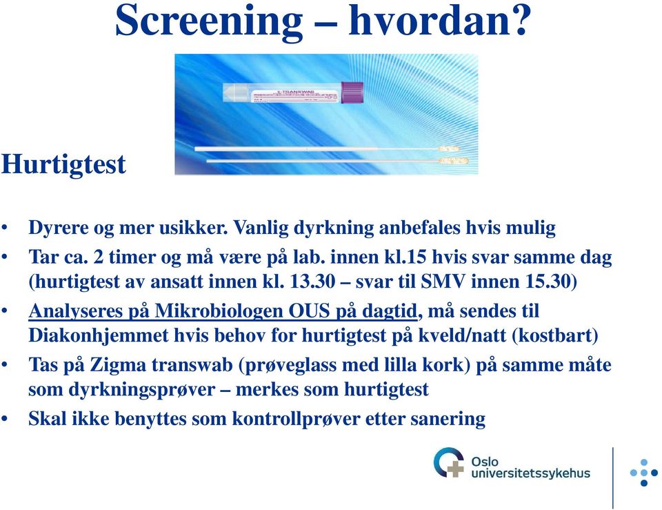 30) Analyseres på Mikrobiologen OUS på dagtid, må sendes til Diakonhjemmet hvis behov for hurtigtest på kveld/natt (kostbart)