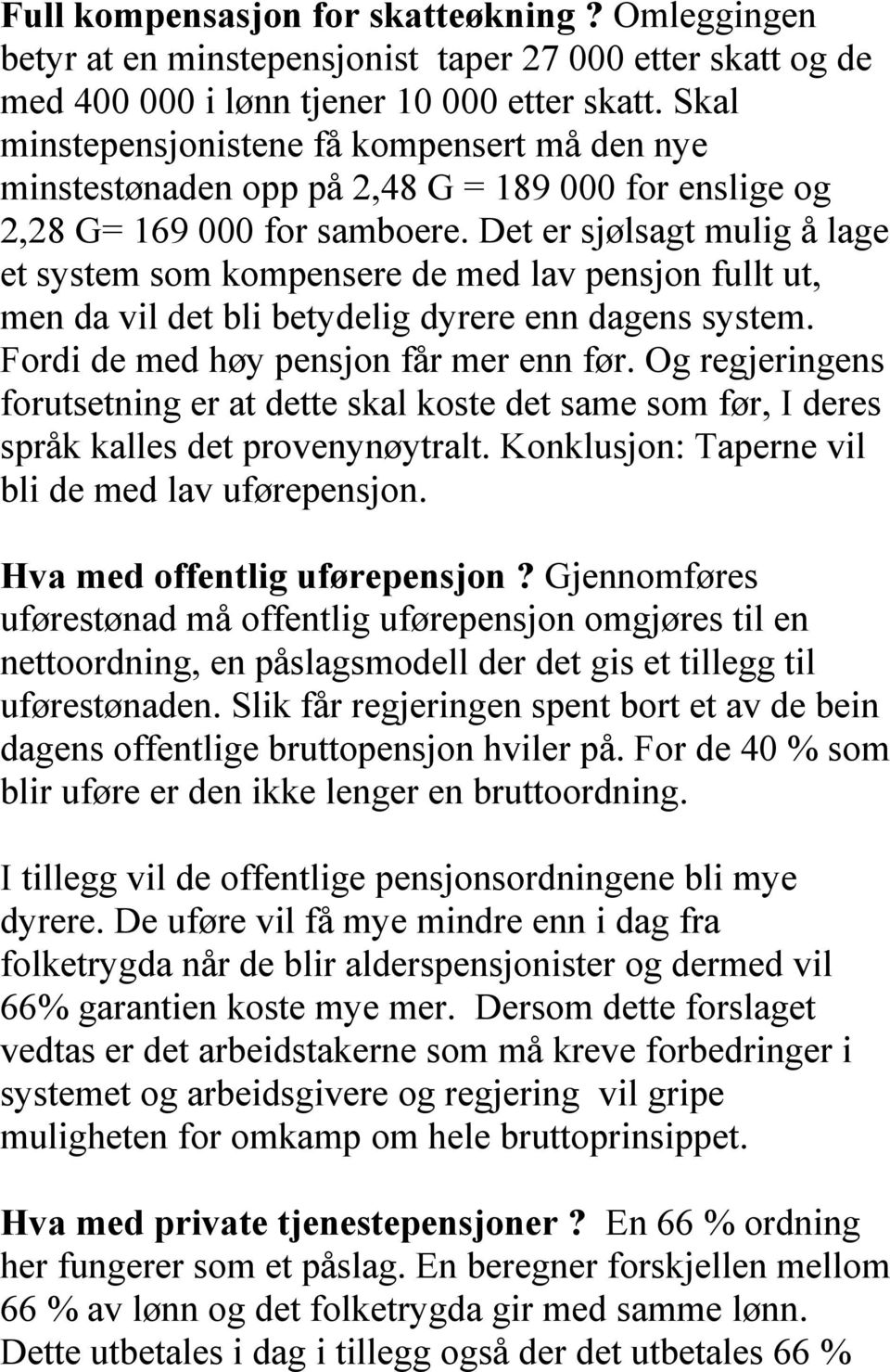 Det er sjølsagt mulig å lage et system som kompensere de med lav pensjon fullt ut, men da vil det bli betydelig dyrere enn dagens system. Fordi de med høy pensjon får mer enn før.