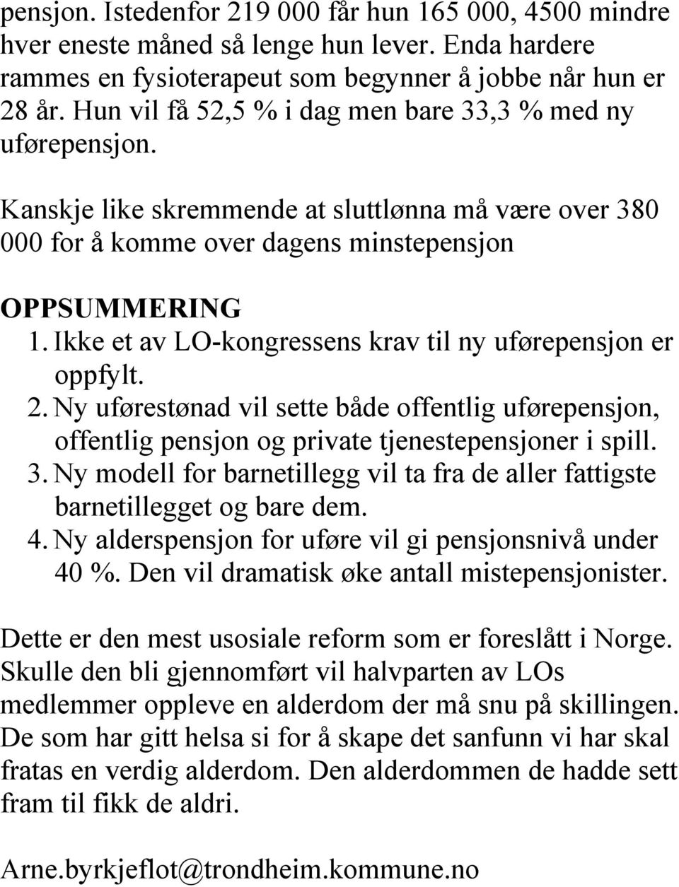 Ikke et av LO-kongressens krav til ny uførepensjon er oppfylt. 2. Ny uførestønad vil sette både offentlig uførepensjon, offentlig pensjon og private tjenestepensjoner i spill. 3.