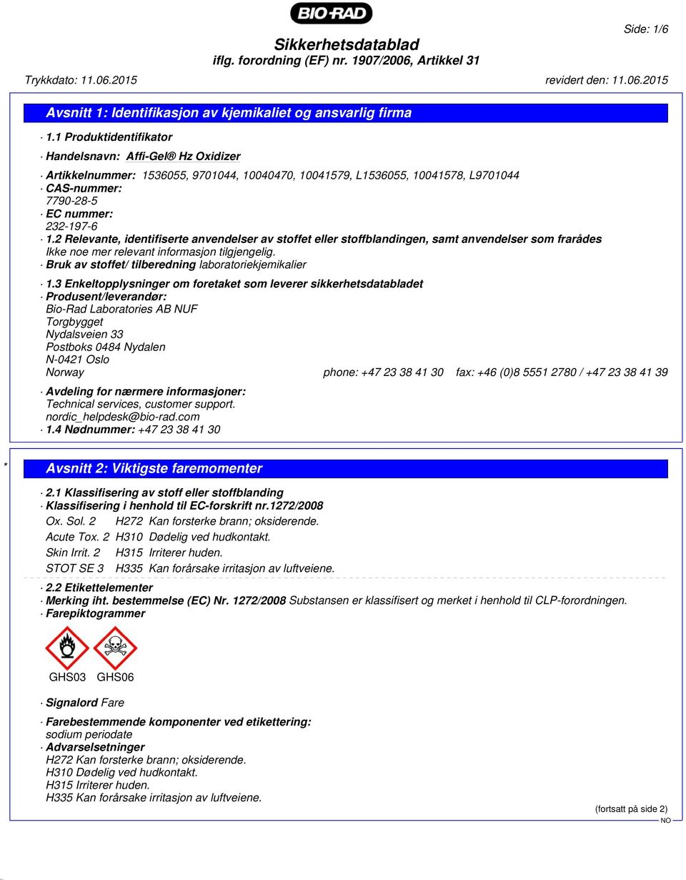 2 Relevante, identifiserte anvendelser av stoffet eller stoffblandingen, samt anvendelser som frarådes Ikke noe mer relevant informasjon tilgjengelig.