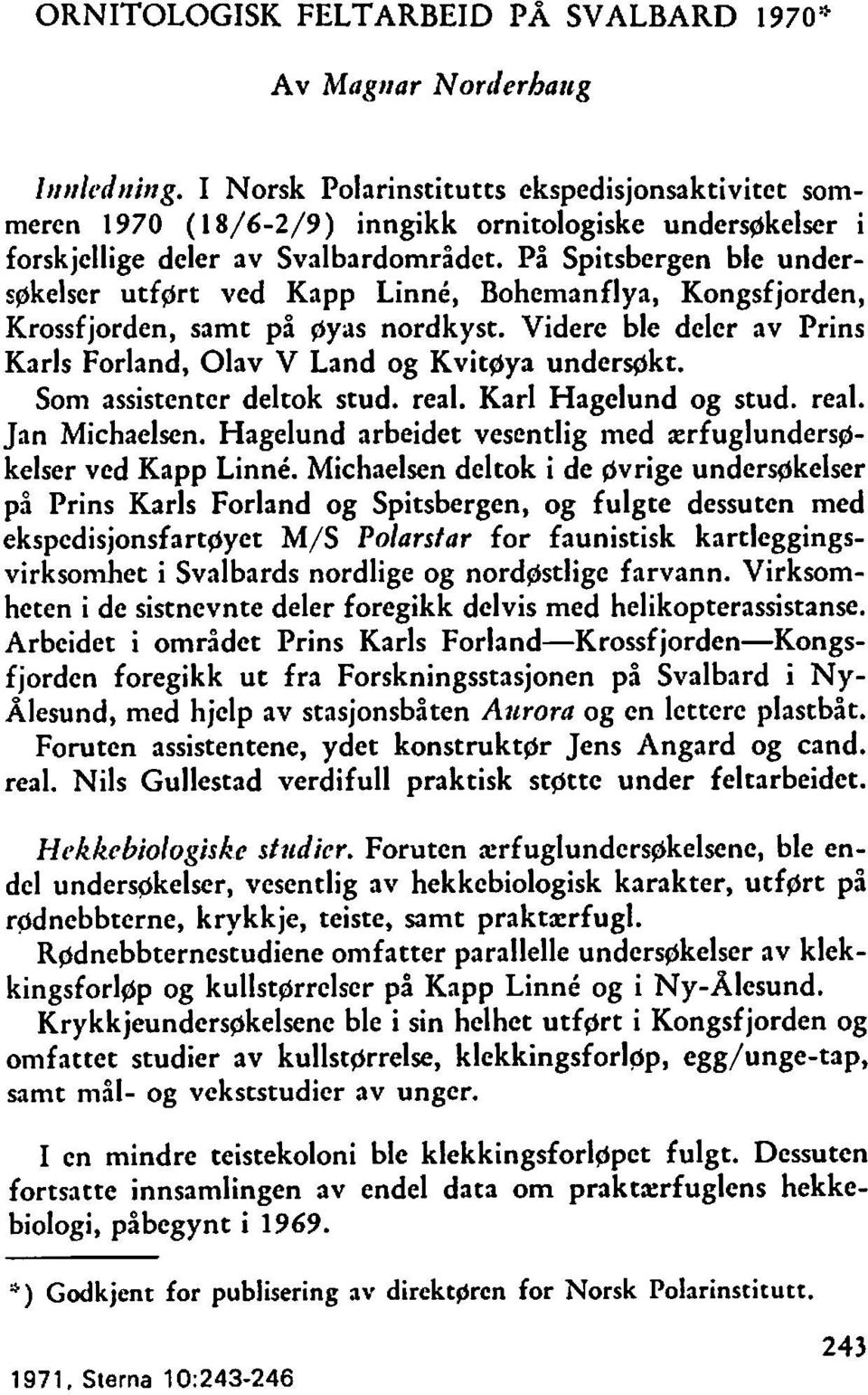 På Spitsbergen ble underrgkelser utfgrt ved Kapp Linne, Bohemanflya, Kongsfjorden, Krossfjorden, samt på gyus nordkyst. Videre ble deler av Prins Karls Forland, Olav V Land og Kvit~ya underakt.