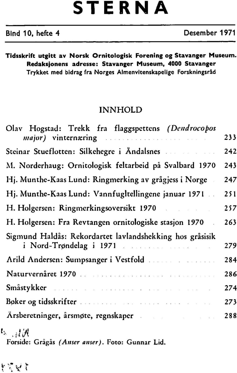 ., INNHOLD Olav Hogstad: Trekk fra flaggspcttcns (Doldrocopos ~ttajor) vinternzring Steinar Stueflotten: Silkehcgrc i Åndalsnes h'i. Norderhaug: Ornitologisk feltarbeid på Svalbard 970 ;.