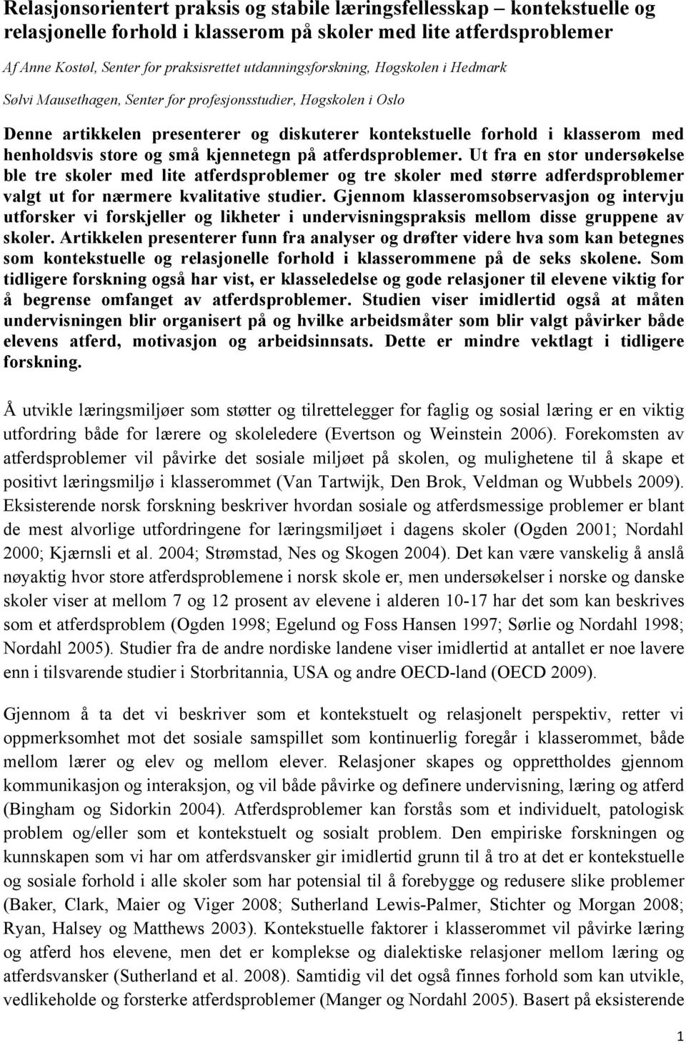 store og små kjennetegn på atferdsproblemer. Ut fra en stor undersøkelse ble tre skoler med lite atferdsproblemer og tre skoler med større adferdsproblemer valgt ut for nærmere kvalitative studier.