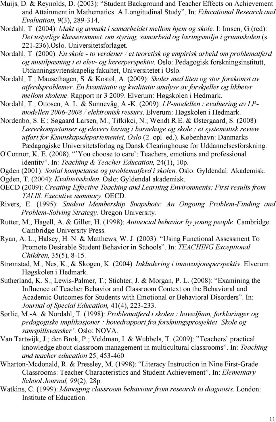 Universitetsforlaget. Nordahl, T. (2000). En skole - to verdener / et teoretisk og empirisk arbeid om problematferd og mistilpasning i et elev- og lærerperspektiv.