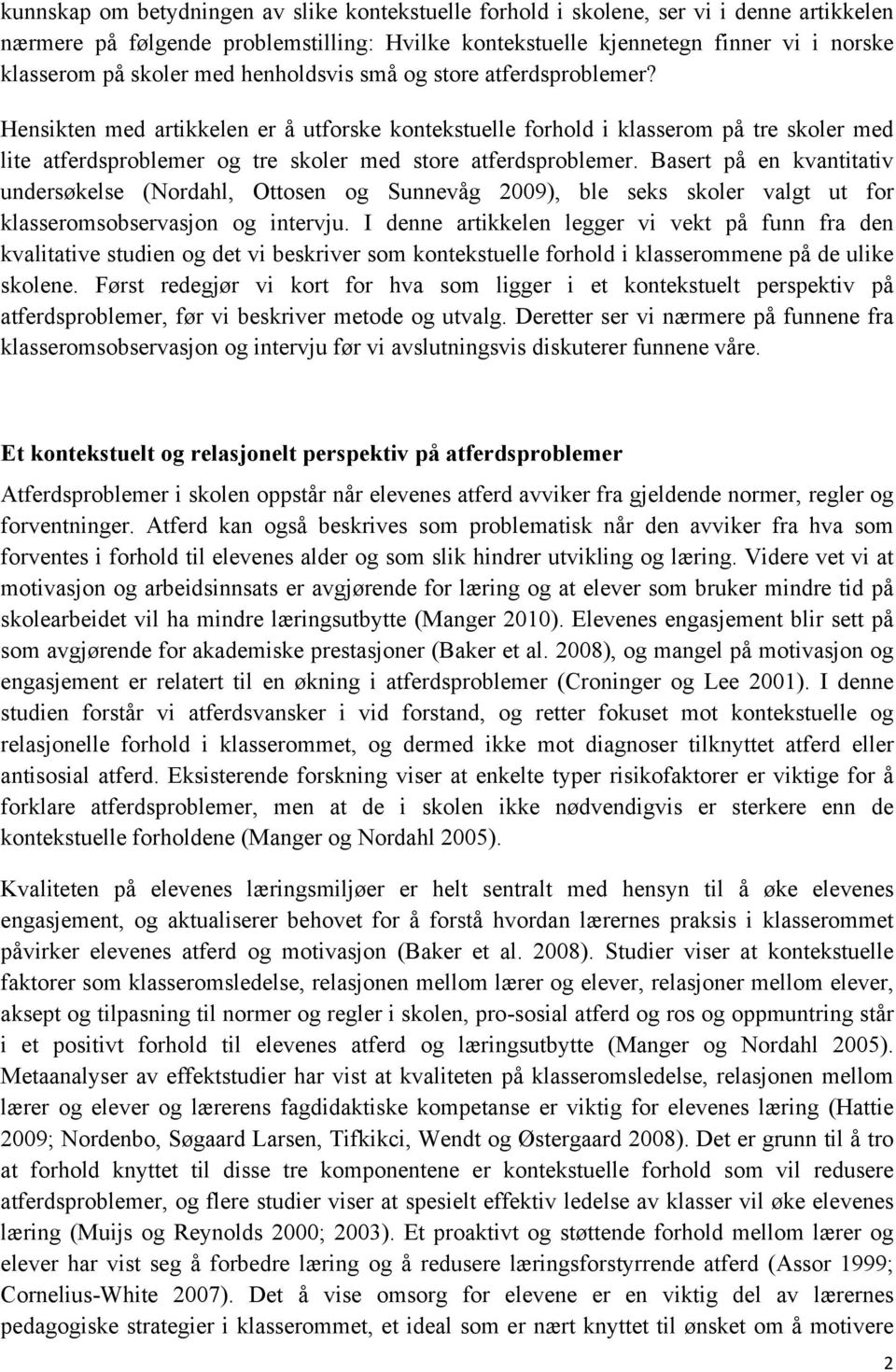 Hensikten med artikkelen er å utforske kontekstuelle forhold i klasserom på tre skoler med lite atferdsproblemer og tre skoler med store atferdsproblemer.