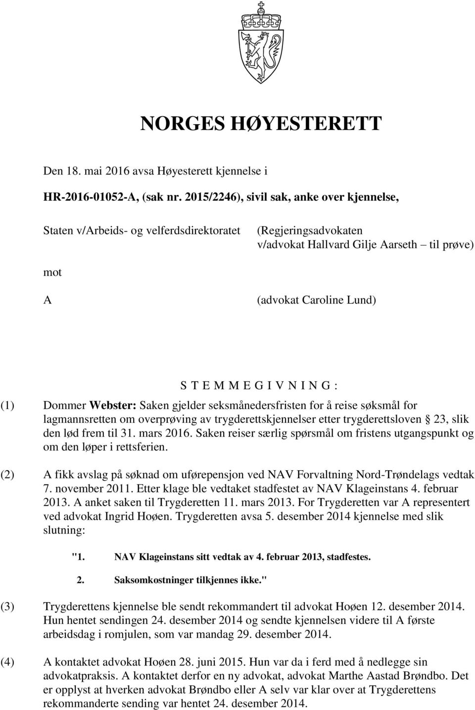 N I N G : (1) Dommer Webster: Saken gjelder seksmånedersfristen for å reise søksmål for lagmannsretten om overprøving av trygderettskjennelser etter trygderettsloven 23, slik den lød frem til 31.