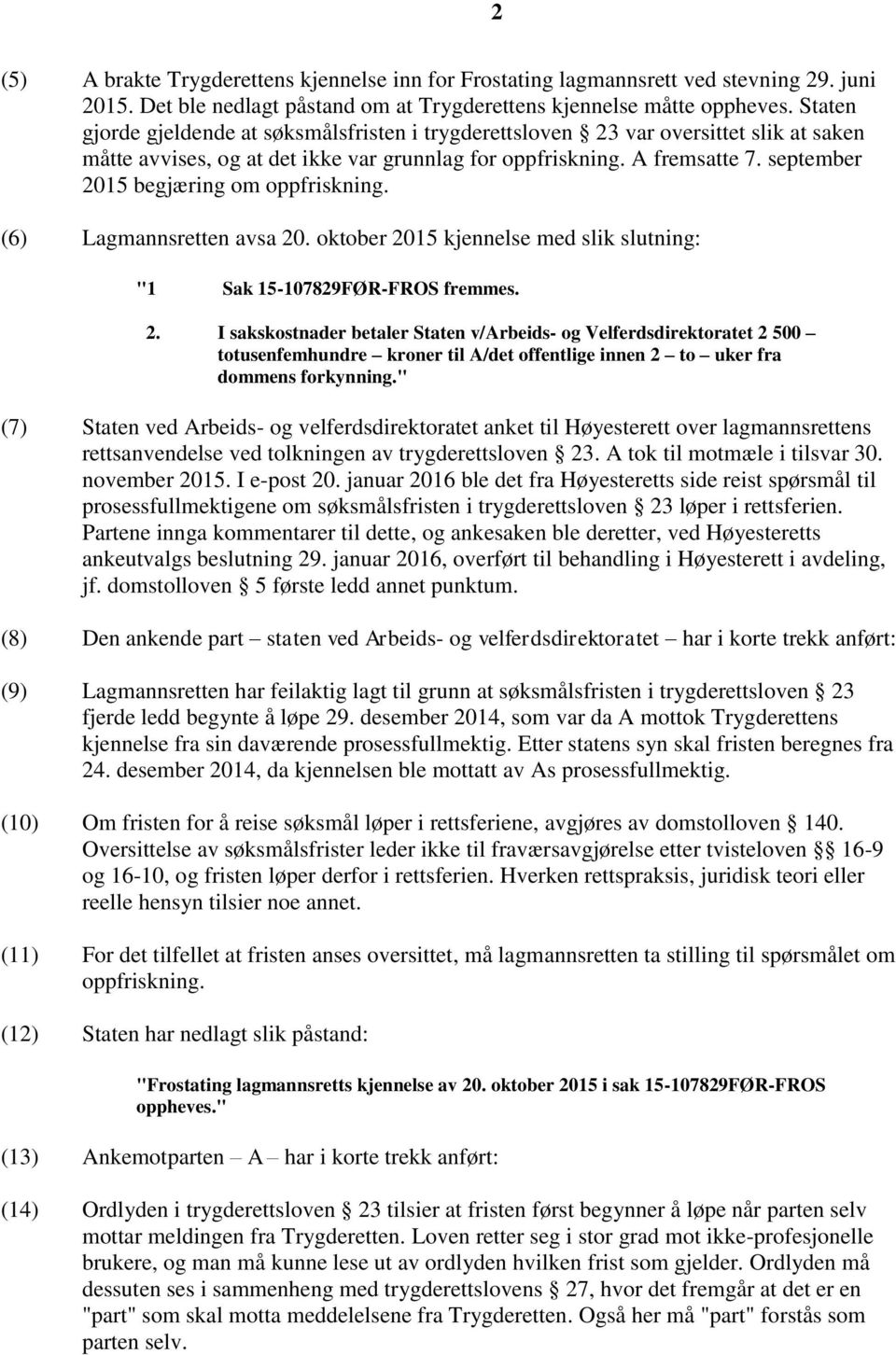 september 2015 begjæring om oppfriskning. (6) Lagmannsretten avsa 20. oktober 2015 kjennelse med slik slutning: "1 Sak 15-107829FØR-FROS fremmes. 2. I sakskostnader betaler Staten v/arbeids- og Velferdsdirektoratet 2 500 totusenfemhundre kroner til A/det offentlige innen 2 to uker fra dommens forkynning.