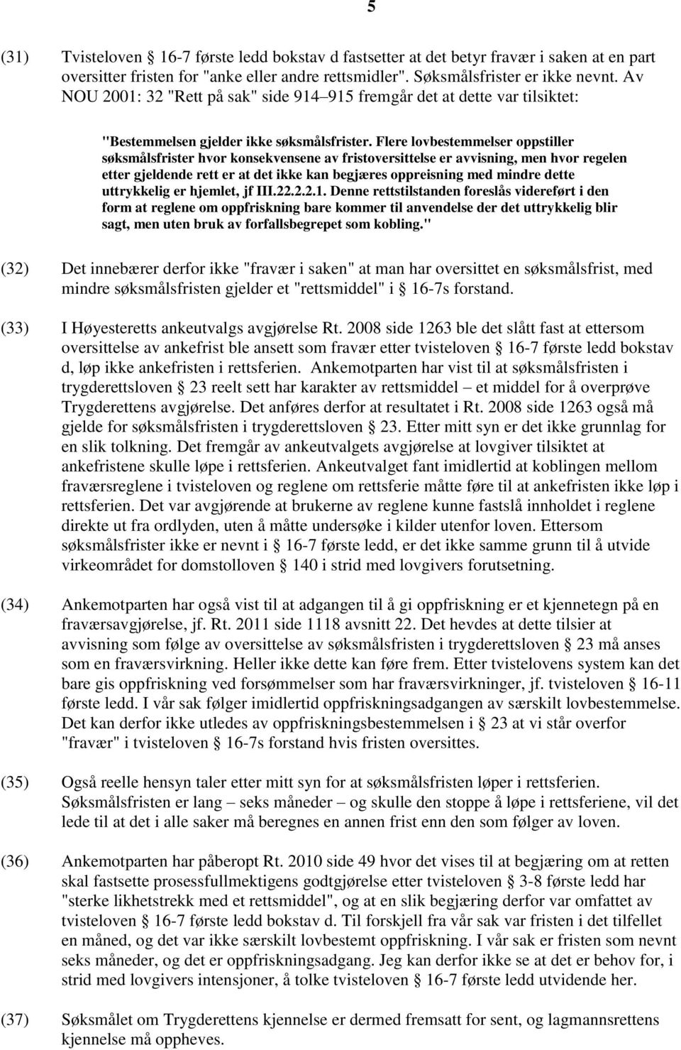 Flere lovbestemmelser oppstiller søksmålsfrister hvor konsekvensene av fristoversittelse er avvisning, men hvor regelen etter gjeldende rett er at det ikke kan begjæres oppreisning med mindre dette