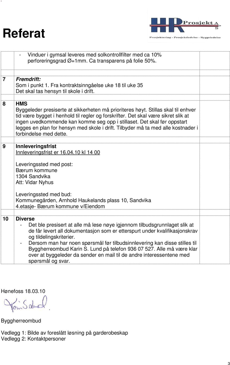 Stillas skal til enhver tid være bygget i henhold til regler og forskrifter. Det skal være sikret slik at ingen uvedkommende kan komme seg opp i stillaset.