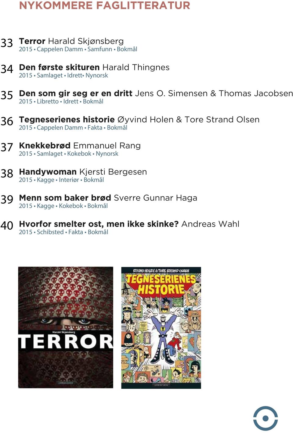 Simensen & Thomas Jacobsen 2015 Libretto Idrett Bokmål Tegneserienes historie Øyvind Holen & Tore Strand Olsen 2015 Cappelen Damm Fakta Bokmål