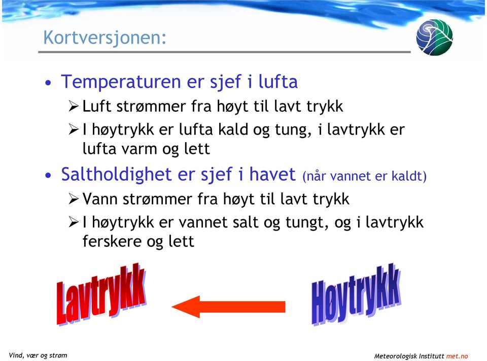 Saltholdighet er sjef i havet (når vannet er kaldt) Vann strømmer fra høyt