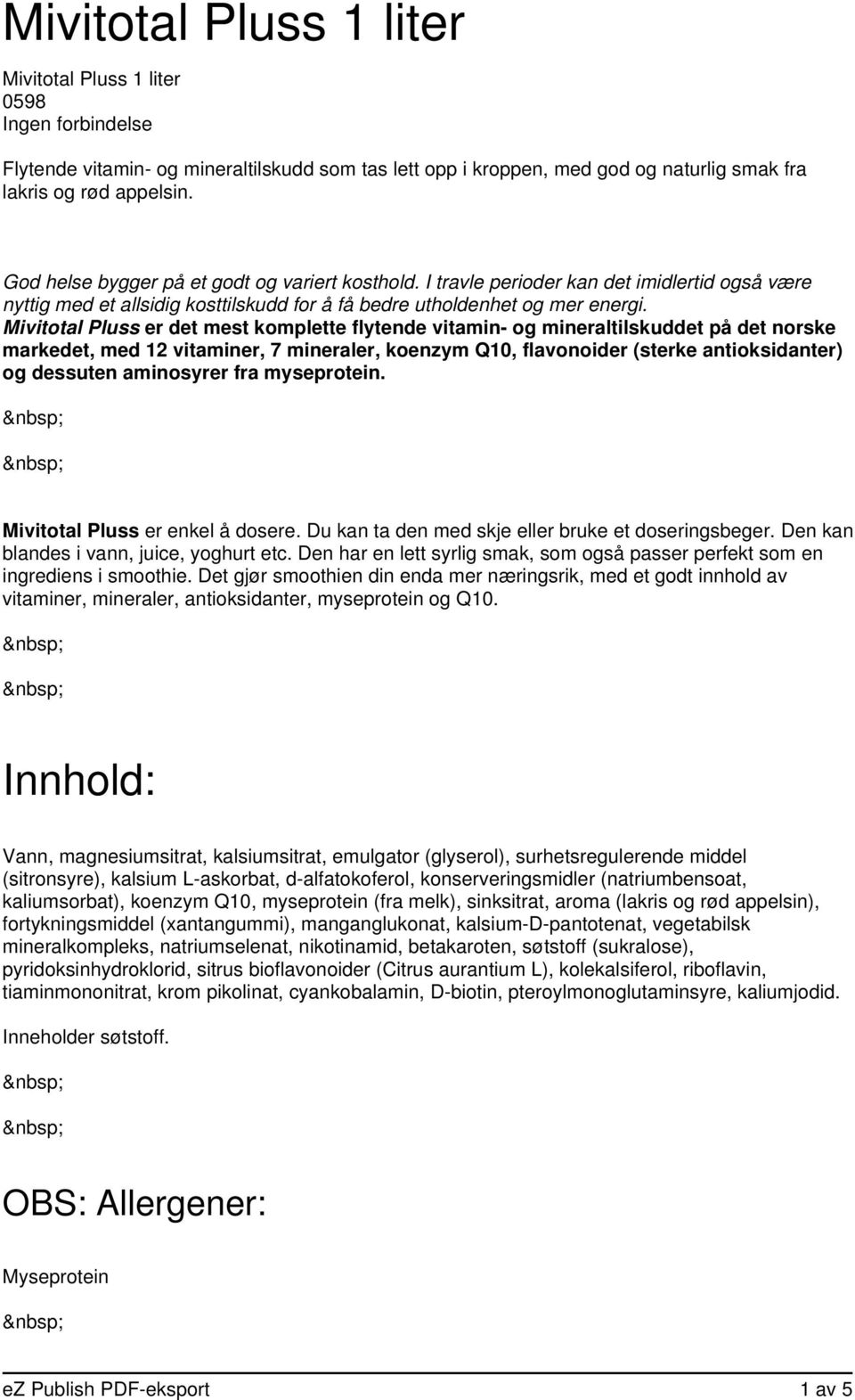 Mivitotal Pluss er det mest komplette flytende vitamin- og mineraltilskuddet på det norske markedet, med 12 vitaminer, 7 mineraler, koenzym Q10, flavonoider (sterke antioksidanter) og dessuten