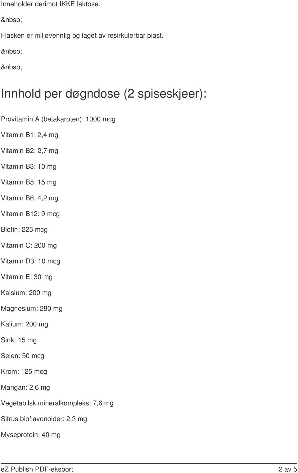 B5: 15 mg Vitamin B6: 4,2 mg Vitamin B12: 9 mcg Biotin: 225 mcg Vitamin C: 200 mg Vitamin D3: 10 mcg Vitamin E: 30 mg Kalsium: 200 mg