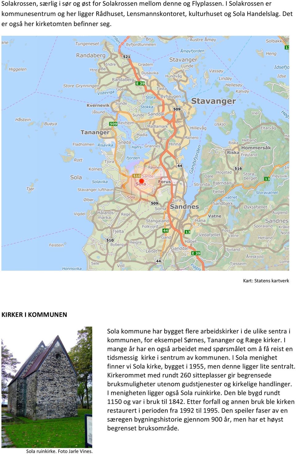 Kart: Statens kartverk KIRKER I KOMMUNEN Sola kommune har bygget flere arbeidskirker i de ulike sentra i kommunen, for eksempel Sørnes, Tananger og Ræge kirker.