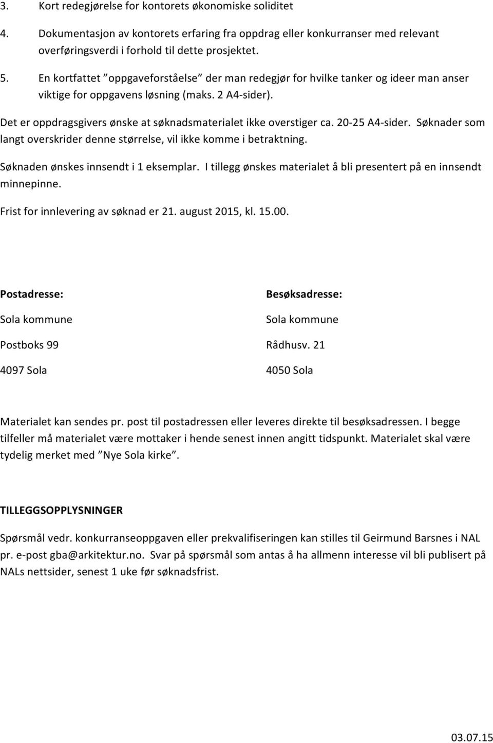 Det er oppdragsgivers ønske at søknadsmaterialet ikke overstiger ca. 20-25 A4- sider. Søknader som langt overskrider denne størrelse, vil ikke komme i betraktning.