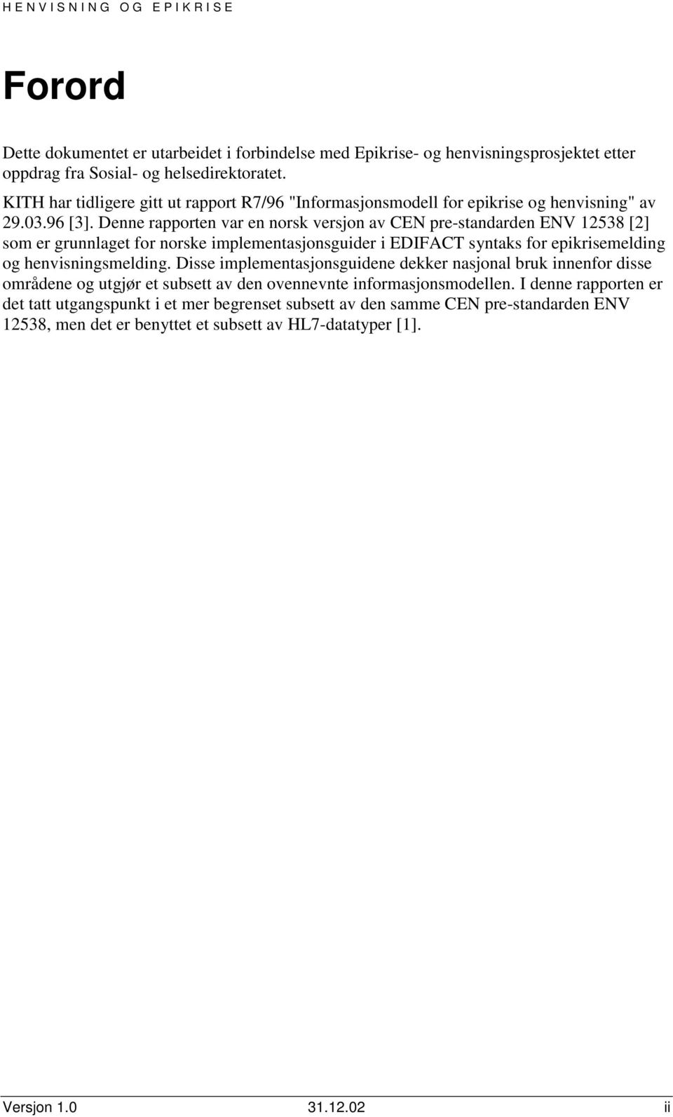 Denne rapporten var en norsk versjon av CEN pre-standarden ENV 2538 [2] som er grunnlaget for norske implementasjonsguider i EDIFACT syntaks for epikrisemelding og henvisningsmelding.