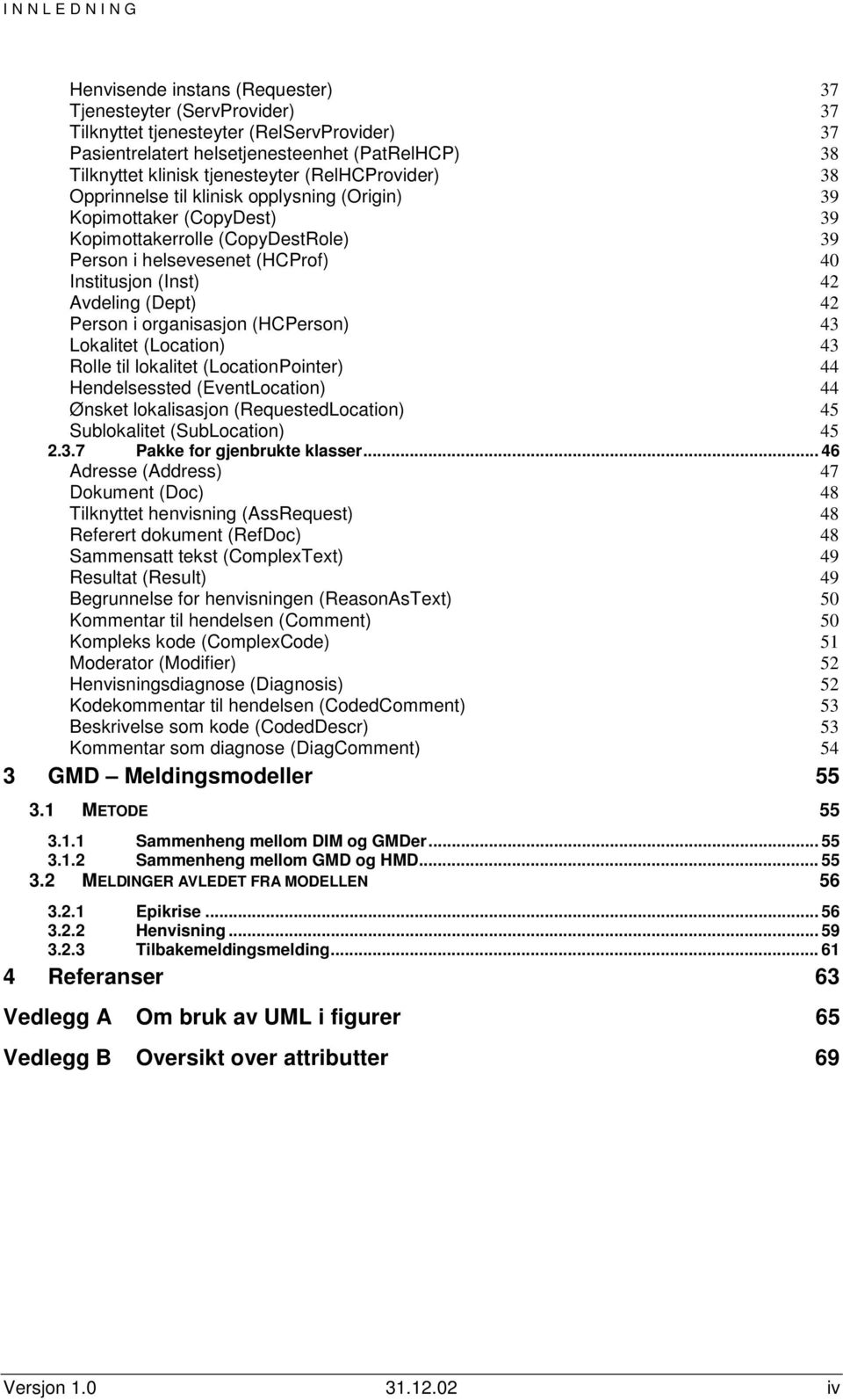 Avdeling (Dept) 42 Person i organisasjon (HCPerson) 43 Lokalitet (Location) 43 Rolle til lokalitet (LocationPointer) 44 Hendelsessted (EventLocation) 44 Ønsket lokalisasjon (RequestedLocation) 45