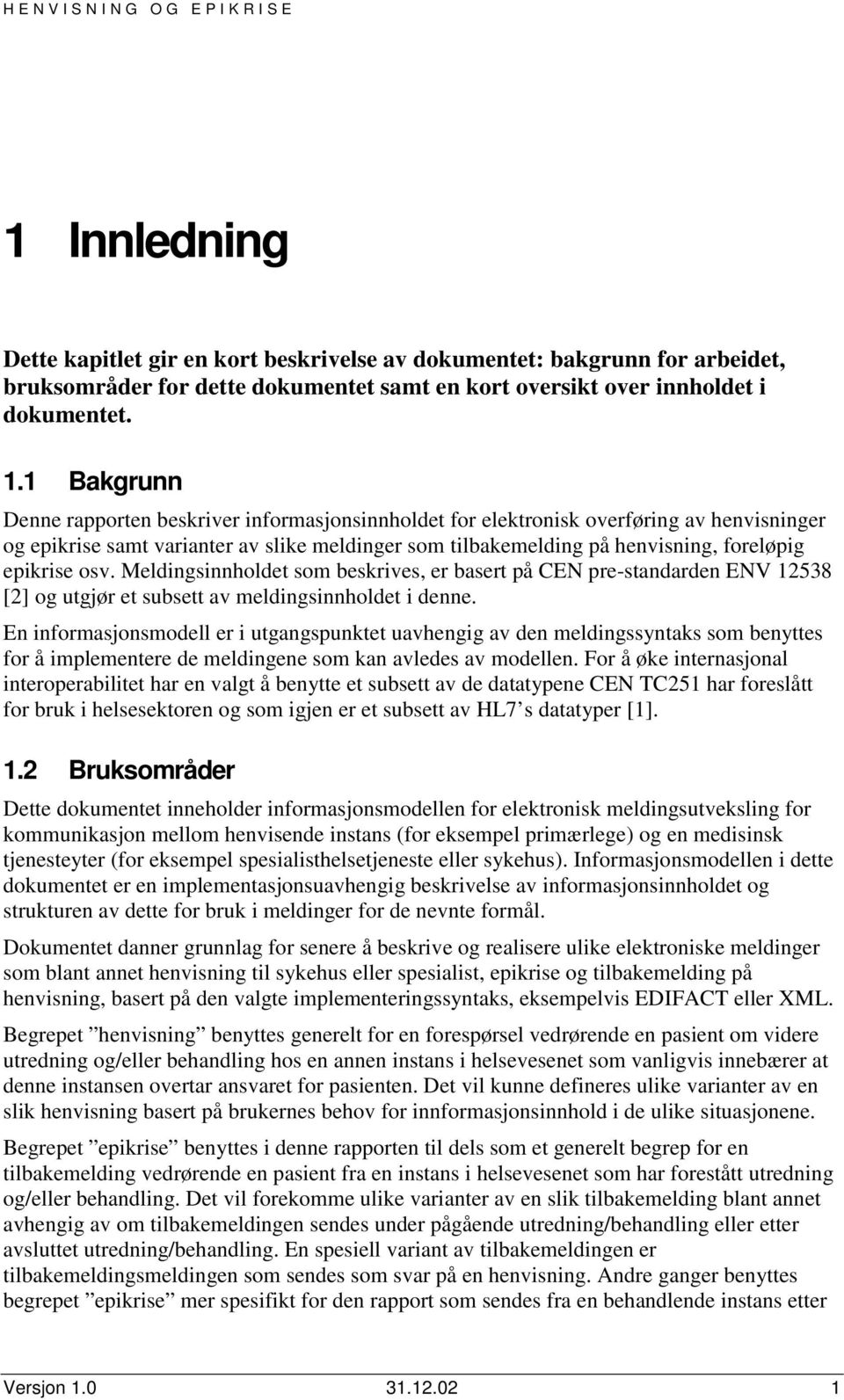 epikrise osv. Meldingsinnholdet som beskrives, er basert på CEN pre-standarden ENV 2538 [2] og utgjør et subsett av meldingsinnholdet i denne.