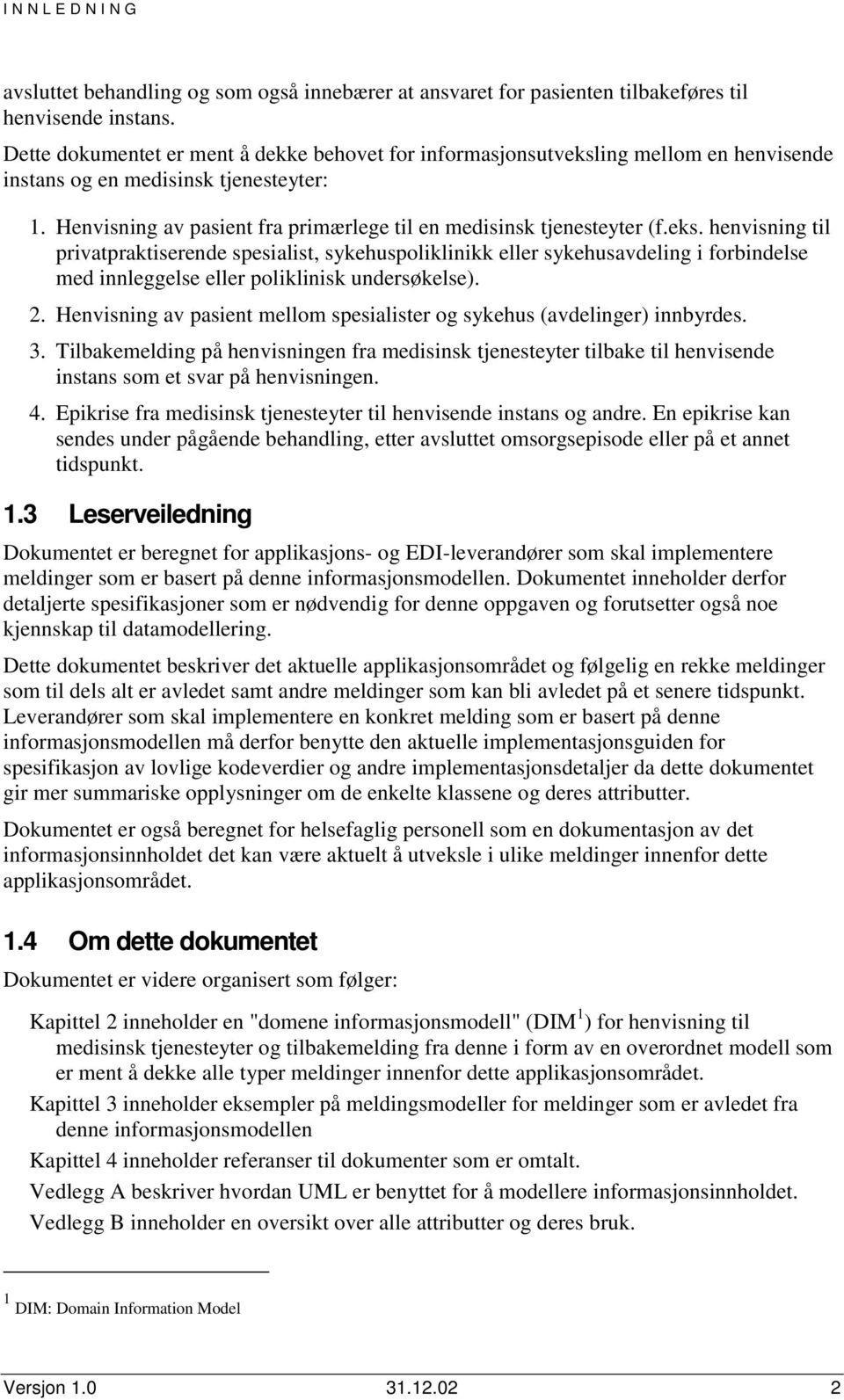 eks. henvisning til privatpraktiserende spesialist, sykehuspoliklinikk eller sykehusavdeling i forbindelse med innleggelse eller poliklinisk undersøkelse). 2.