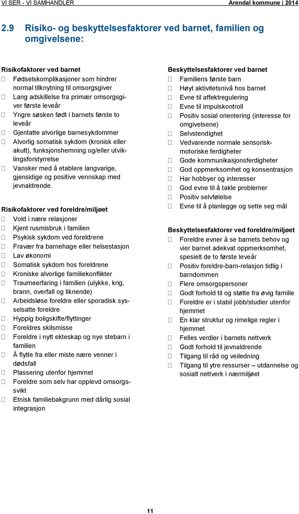 utviklingsforstyrrelse Vansker med å etablere langvarige, gjensidige og positive vennskap med jevnaldrende.