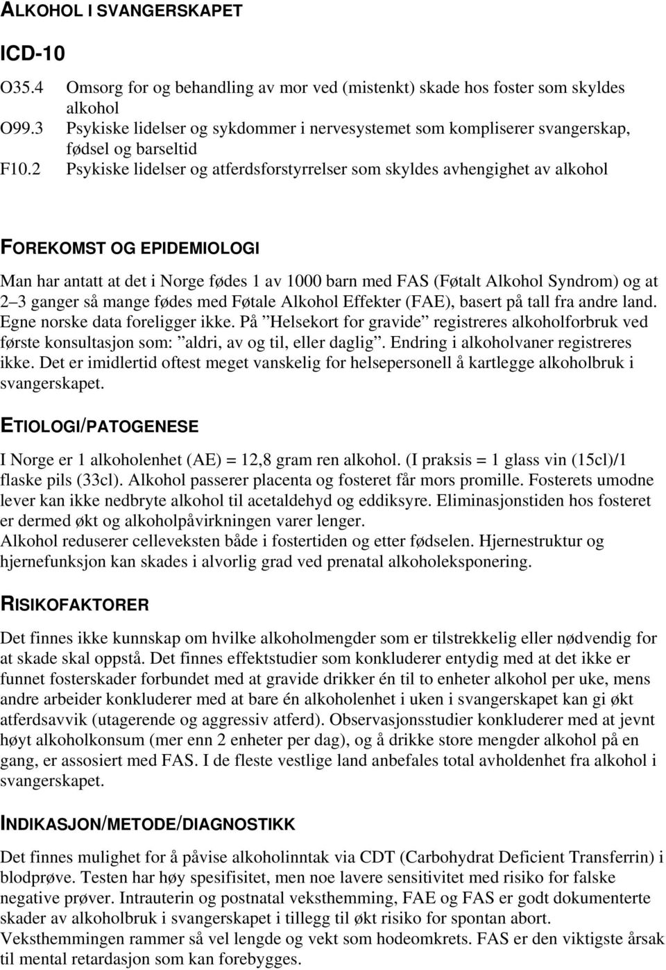 2 Psykiske lidelser og atferdsforstyrrelser som skyldes avhengighet av alkohol FOREKOMST OG EPIDEMIOLOGI Man har antatt at det i Norge fødes 1 av 1000 barn med FAS (Føtalt Alkohol Syndrom) og at 2 3