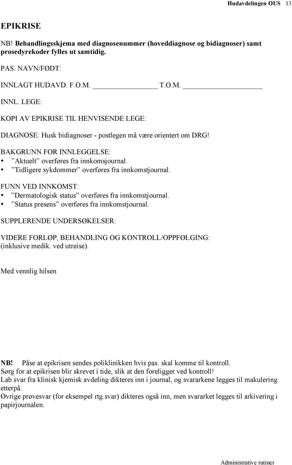 BAKGRUNN FOR INNLEGGELSE: Aktuelt overføres fra innkomsjournal. Tidligere sykdommer overføres fra innkomstjournal. FUNN VED INNKOMST: Dermatologisk status overføres fra innkomstjournal.