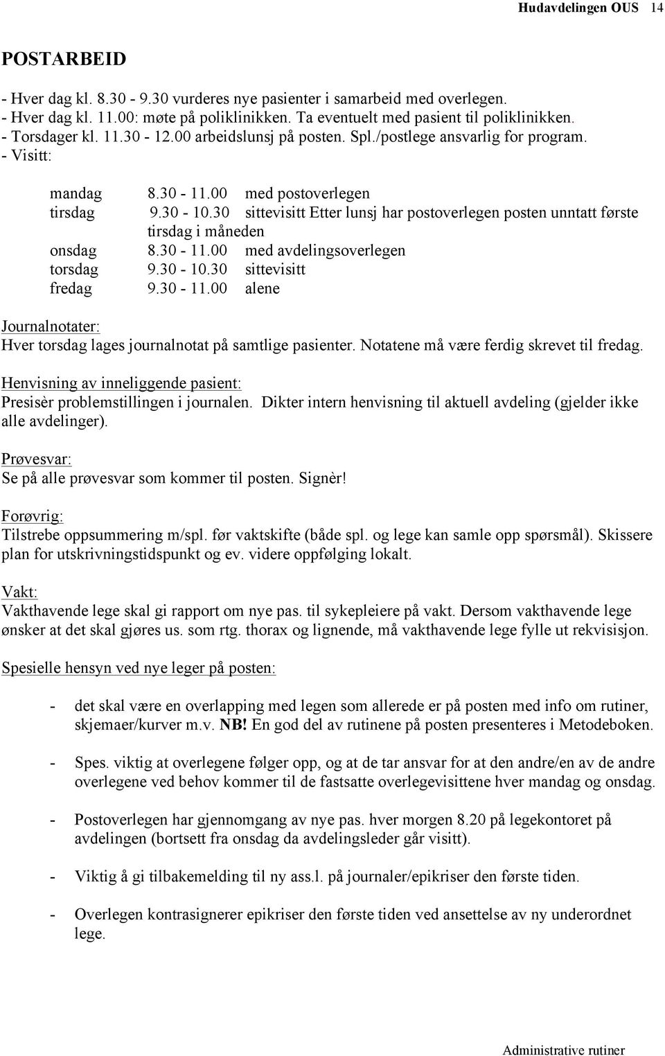 30 sittevisitt Etter lunsj har postoverlegen posten unntatt første tirsdag i måneden onsdag 8.30-11.00 med avdelingsoverlegen torsdag 9.30-10.30 sittevisitt fredag 9.30-11.00 alene Journalnotater: Hver torsdag lages journalnotat på samtlige pasienter.