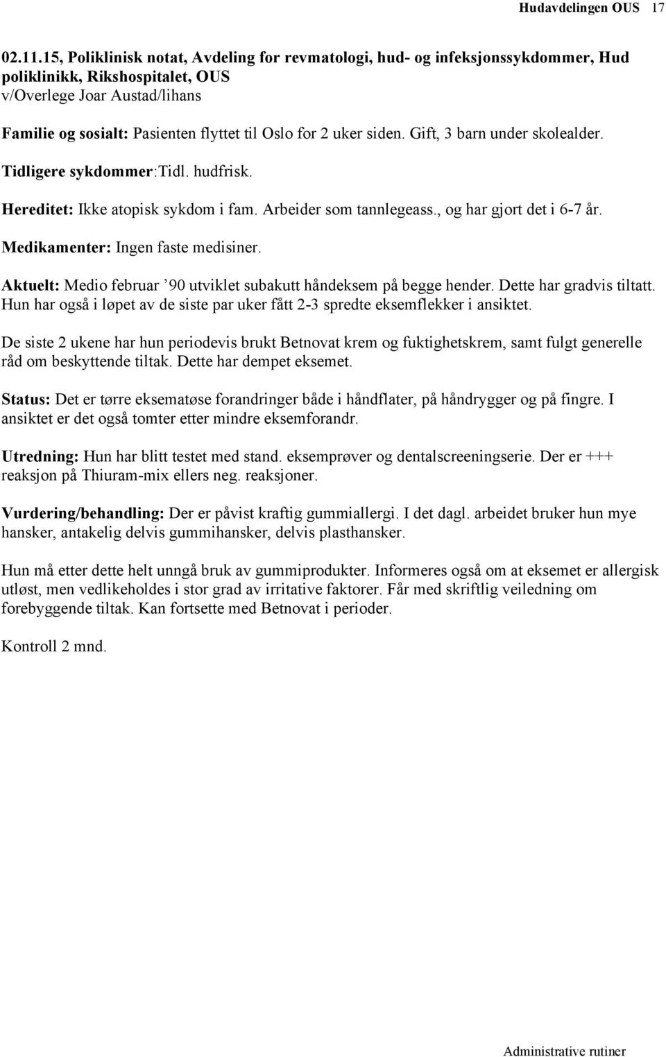 uker siden. Gift, 3 barn under skolealder. Tidligere sykdommer:tidl. hudfrisk. Hereditet: Ikke atopisk sykdom i fam. Arbeider som tannlegeass., og har gjort det i 6-7 år.