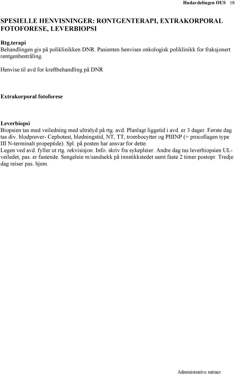 blodprøver- Cephotest, blødningstid, NT, TT, trombocytter og PIIINP (= procollagen type III N-terminalt propeptide). Spl. på posten har ansvar for dette. Legen ved avd. fyller ut rtg. rekvisisjon.