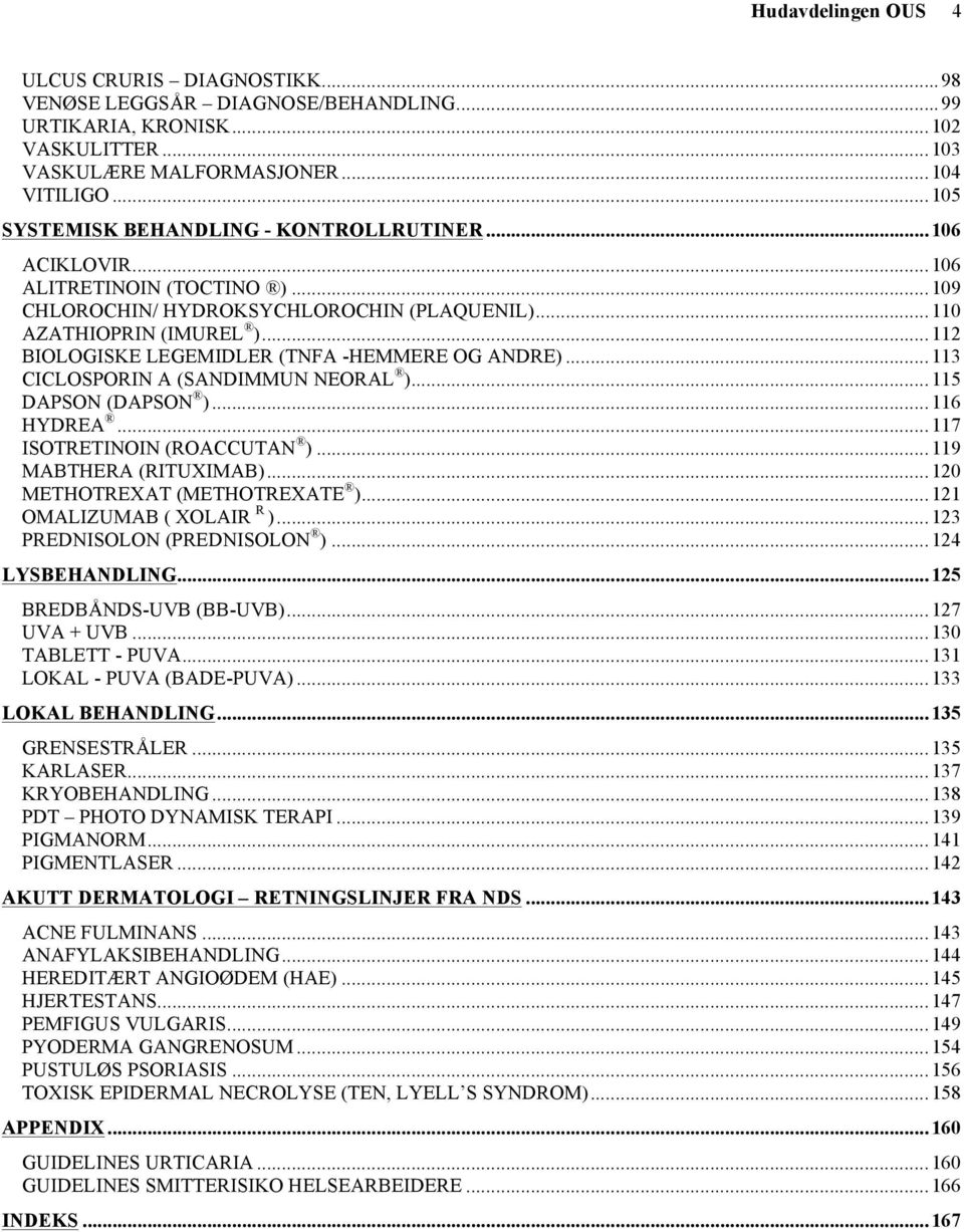 .. 112 BIOLOGISKE LEGEMIDLER (TNFΑ -HEMMERE OG ANDRE)... 113 CICLOSPORIN A (SANDIMMUN NEORAL )... 115 DAPSON (DAPSON )... 116 HYDREA... 117 ISOTRETINOIN (ROACCUTAN )... 119 MABTHERA (RITUXIMAB).