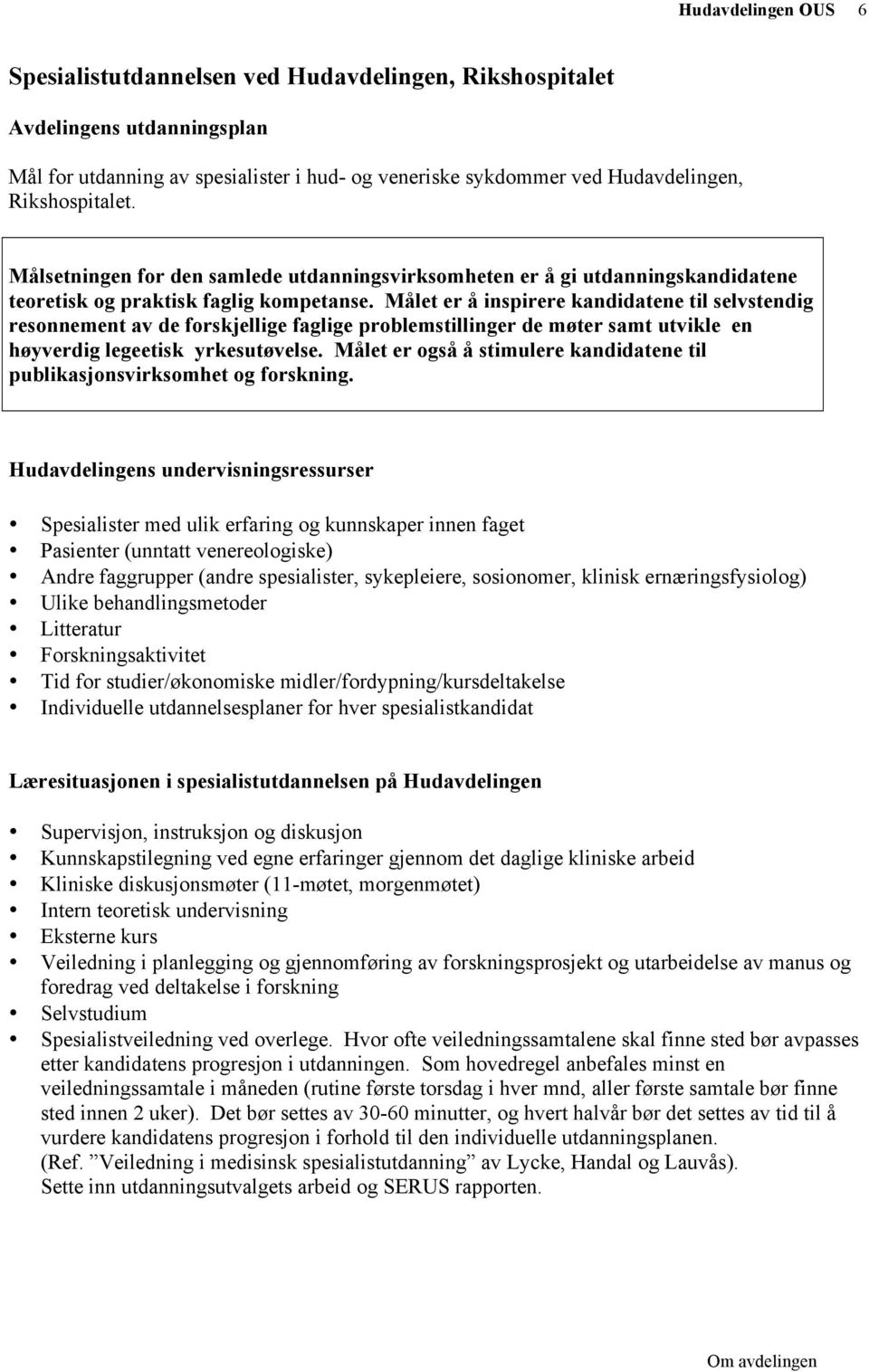 Målet er å inspirere kandidatene til selvstendig resonnement av de forskjellige faglige problemstillinger de møter samt utvikle en høyverdig legeetisk yrkesutøvelse.