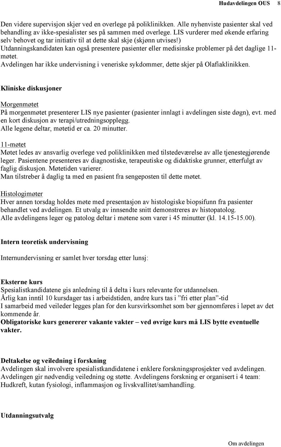 ) Utdanningskandidaten kan også presentere pasienter eller medisinske problemer på det daglige 11- møtet. Avdelingen har ikke undervisning i veneriske sykdommer, dette skjer på Olafiaklinikken.