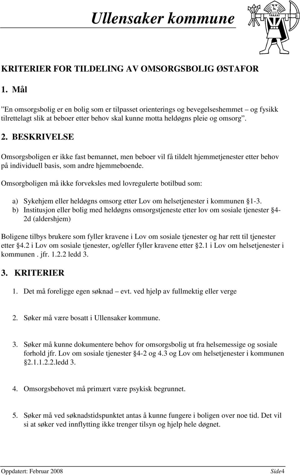 BESKRIVELSE Omsorgsboligen er ikke fast bemannet, men beboer vil få tildelt hjemmetjenester etter behov på individuell basis, som andre hjemmeboende.