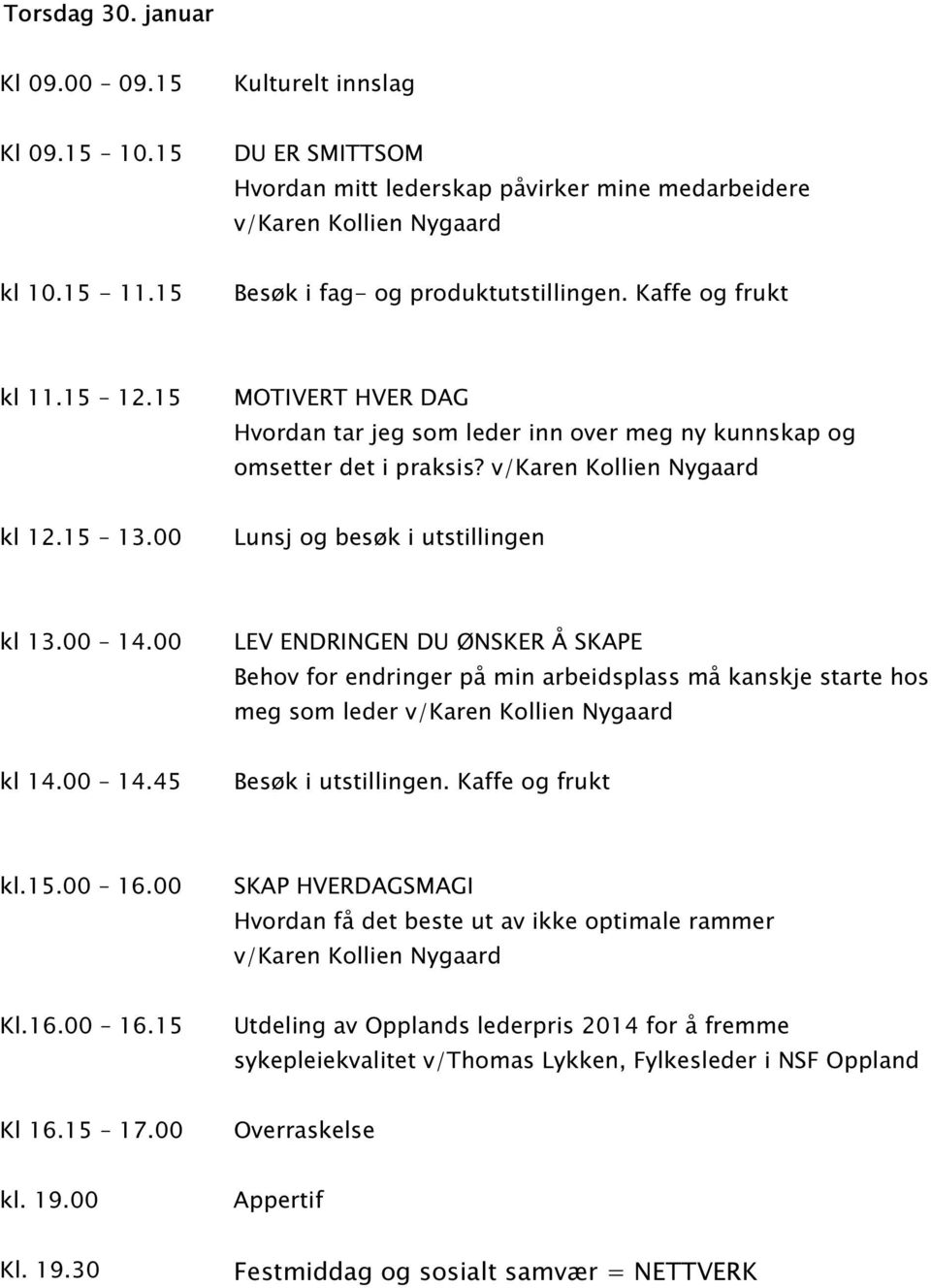 15 13.00 Lunsj og besøk i utstillingen kl 13.00 14.00 LEV ENDRINGEN DU ØNSKER Å SKAPE Behov for endringer på min arbeidsplass må kanskje starte hos meg som leder v/karen Kollien Nygaard kl 14.00 14.45 Besøk i utstillingen.