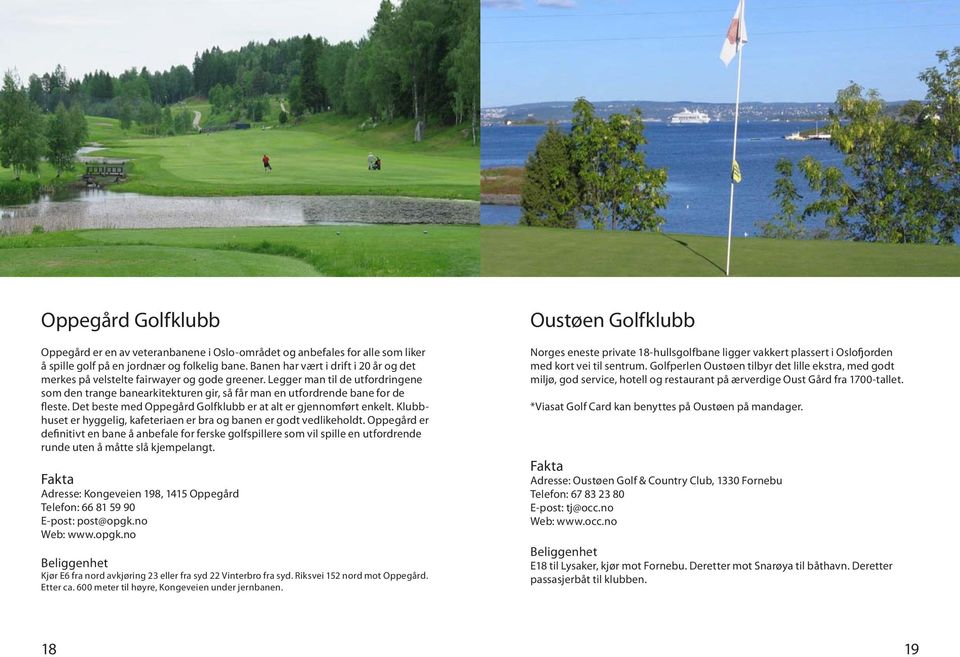 Det beste med Oppegård Golfklubb er at alt er gjennomført enkelt. Klubbhuset er hyggelig, kafeteriaen er bra og banen er godt vedlikeholdt.