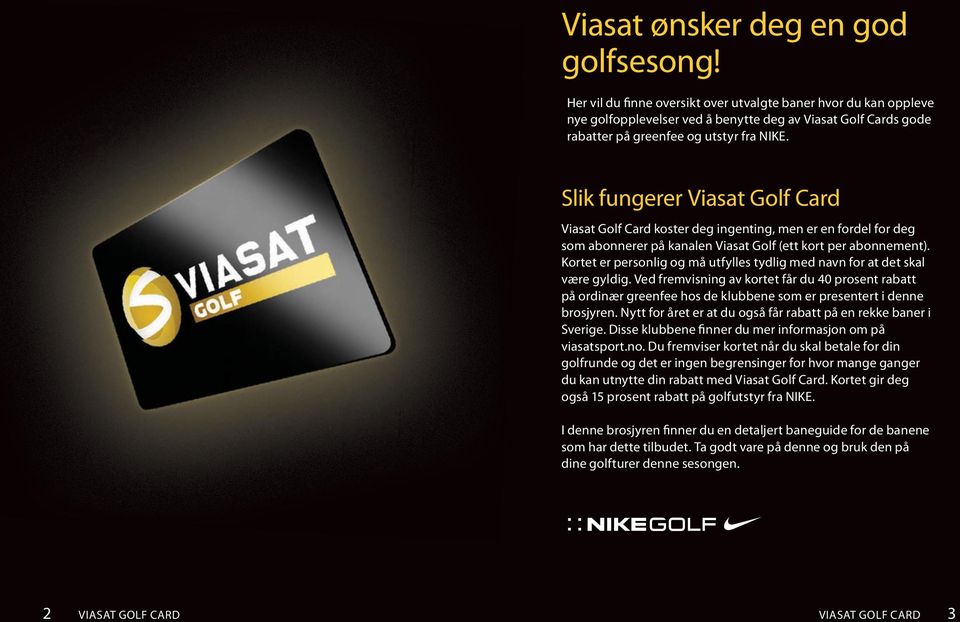 Slik fungerer Viasat Golf Card Viasat Golf Card koster deg ingenting, men er en fordel for deg som abonnerer på kanalen Viasat Golf (ett kort per abonnement).
