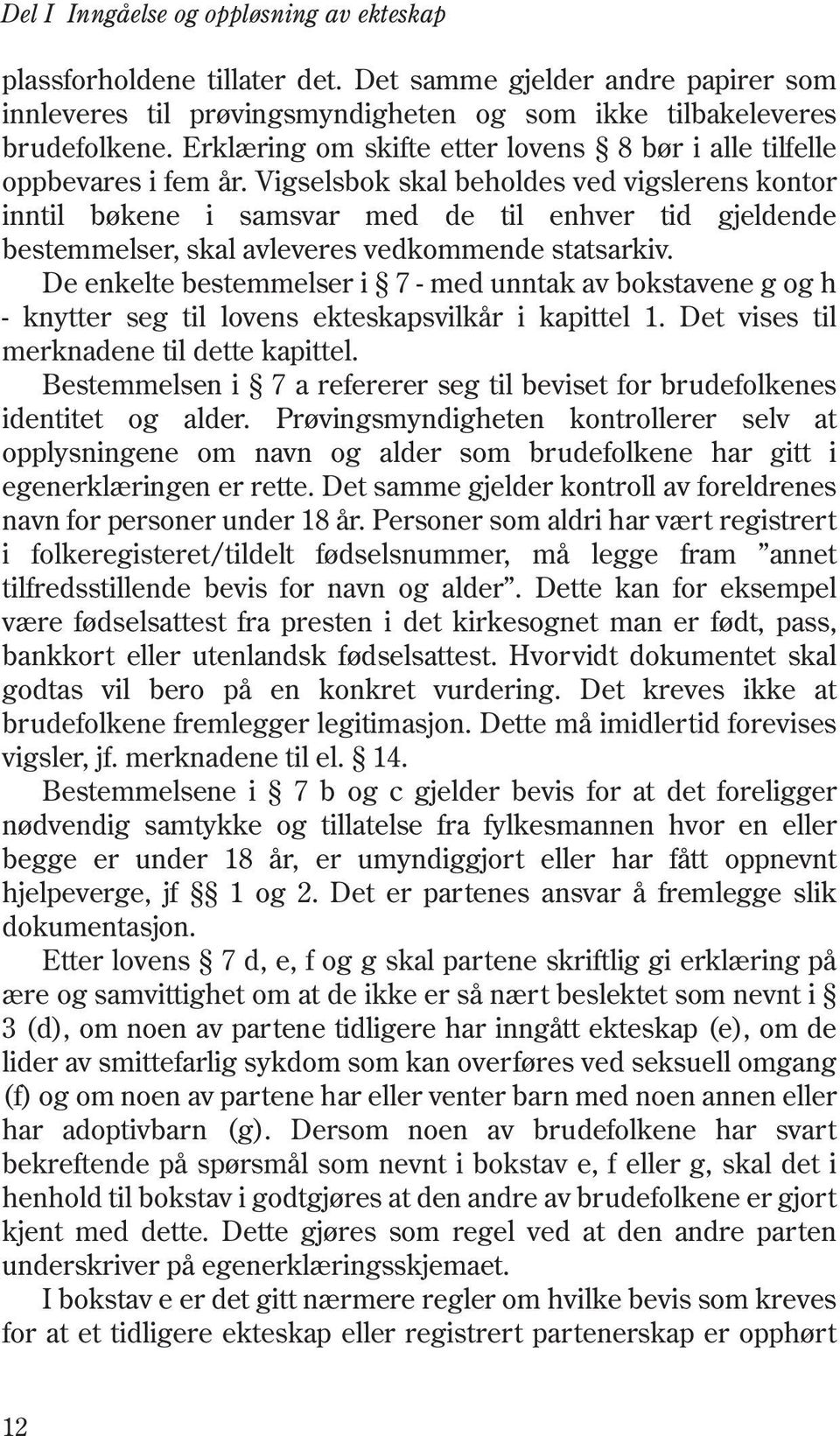 Vigselsbok skal beholdes ved vigslerens kontor inntil bøkene i samsvar med de til enhver tid gjeldende bestemmelser, skal avleveres vedkommende statsarkiv.