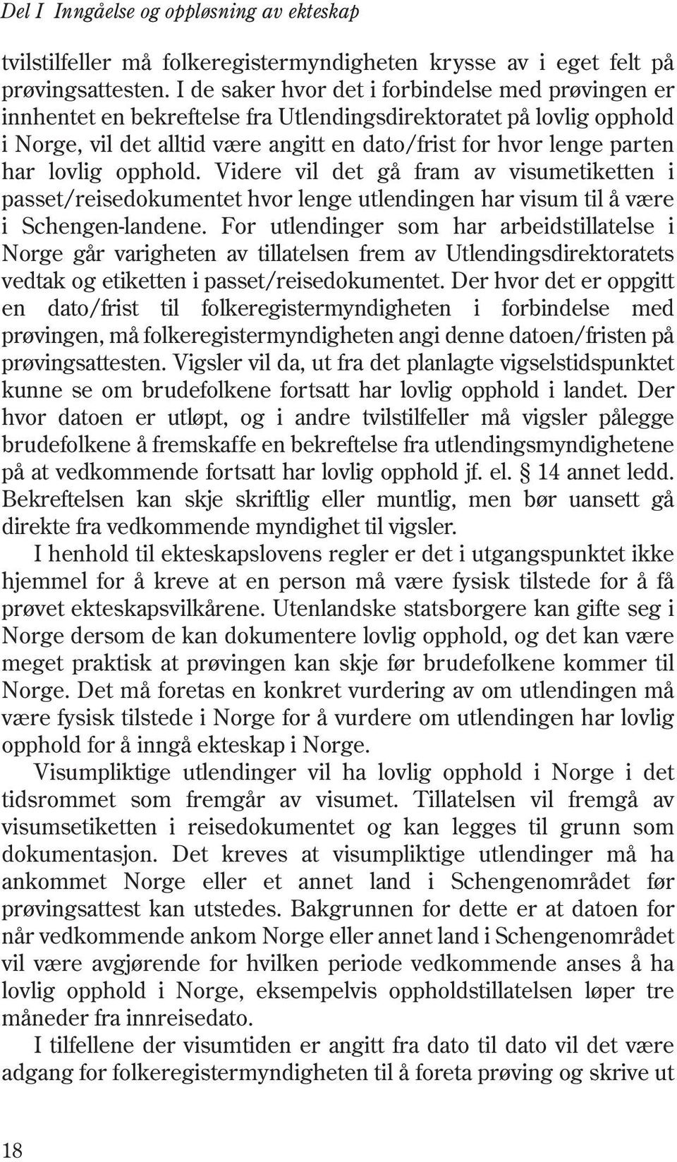 lovlig opphold. Videre vil det gå fram av visumetiketten i passet/reisedokumentet hvor lenge utlendingen har visum til å være i Schengen-landene.