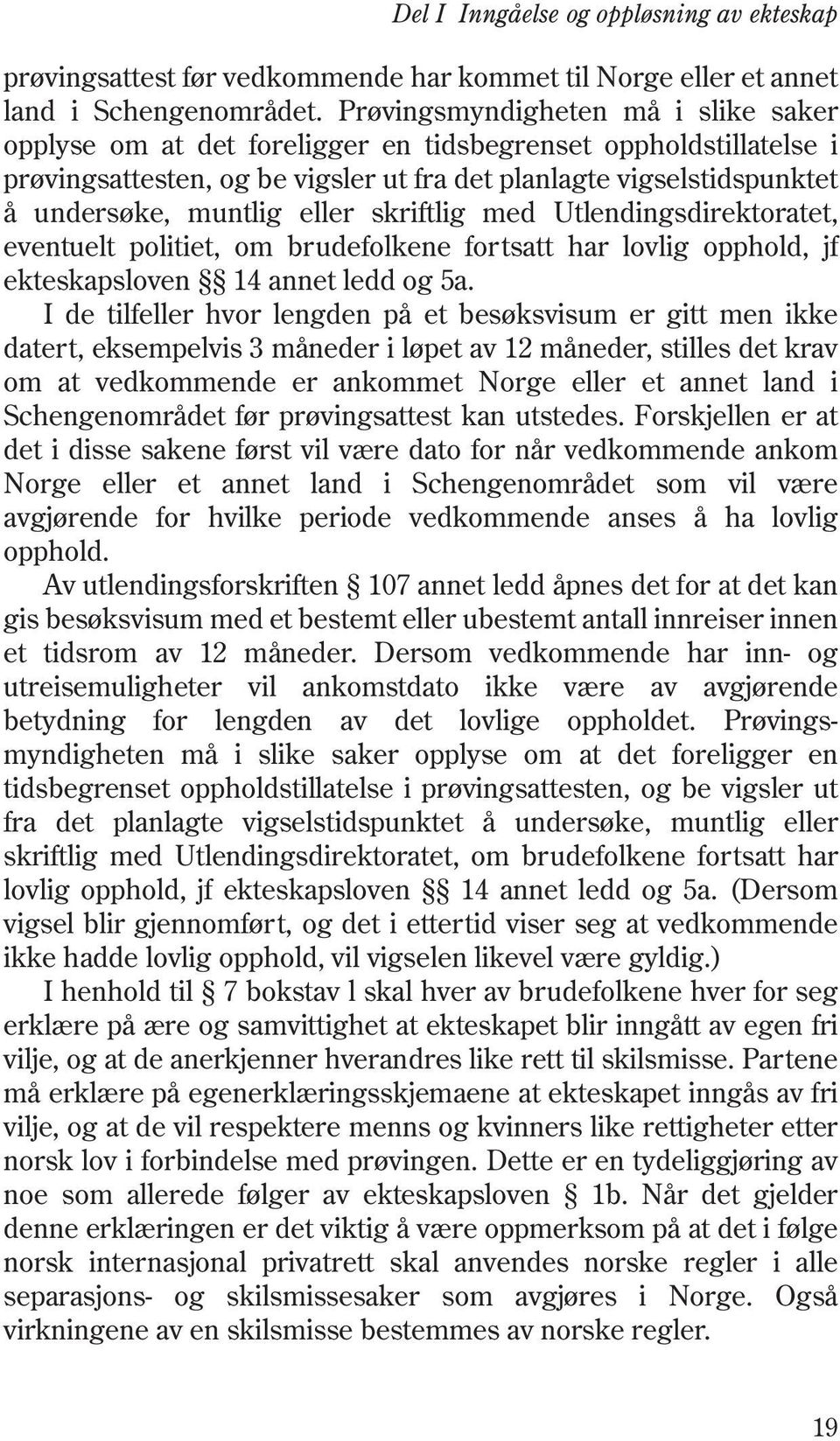 eller skriftlig med Utlendingsdirektoratet, eventuelt politiet, om brudefolkene fortsatt har lovlig opphold, jf ekteskapsloven 14 annet ledd og 5a.