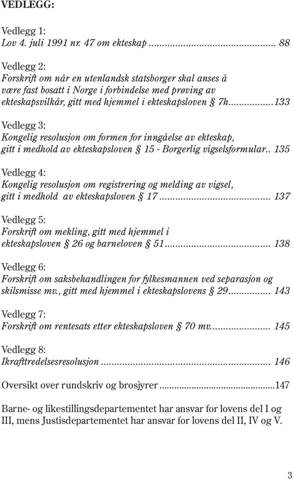 ..133 Vedlegg 3: Kongelig resolusjon om formen for inngåelse av ekteskap, gitt i medhold av ekteskapsloven 15 - Borgerlig vigselsformular.