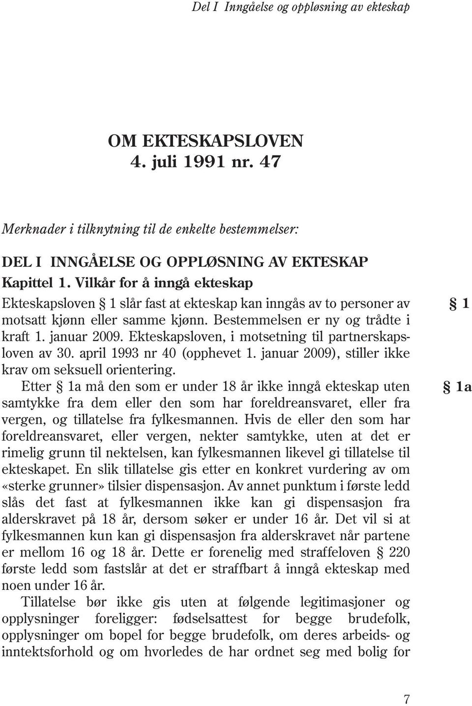 Ekteskapsloven, i motsetning til partnerskaps - loven av 30. april 1993 nr 40 (opphevet 1. januar 2009), stiller ikke krav om seksuell orientering.