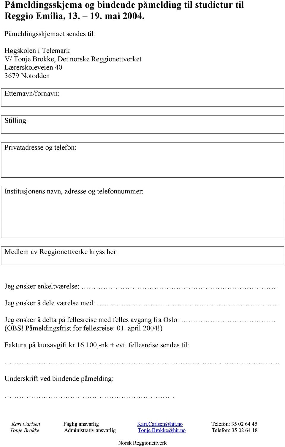 Privatadresse og telefon: Institusjonens navn, adresse og telefonnummer: Medlem av Reggionettverke kryss her: Jeg ønsker enkeltværelse: Jeg ønsker å dele