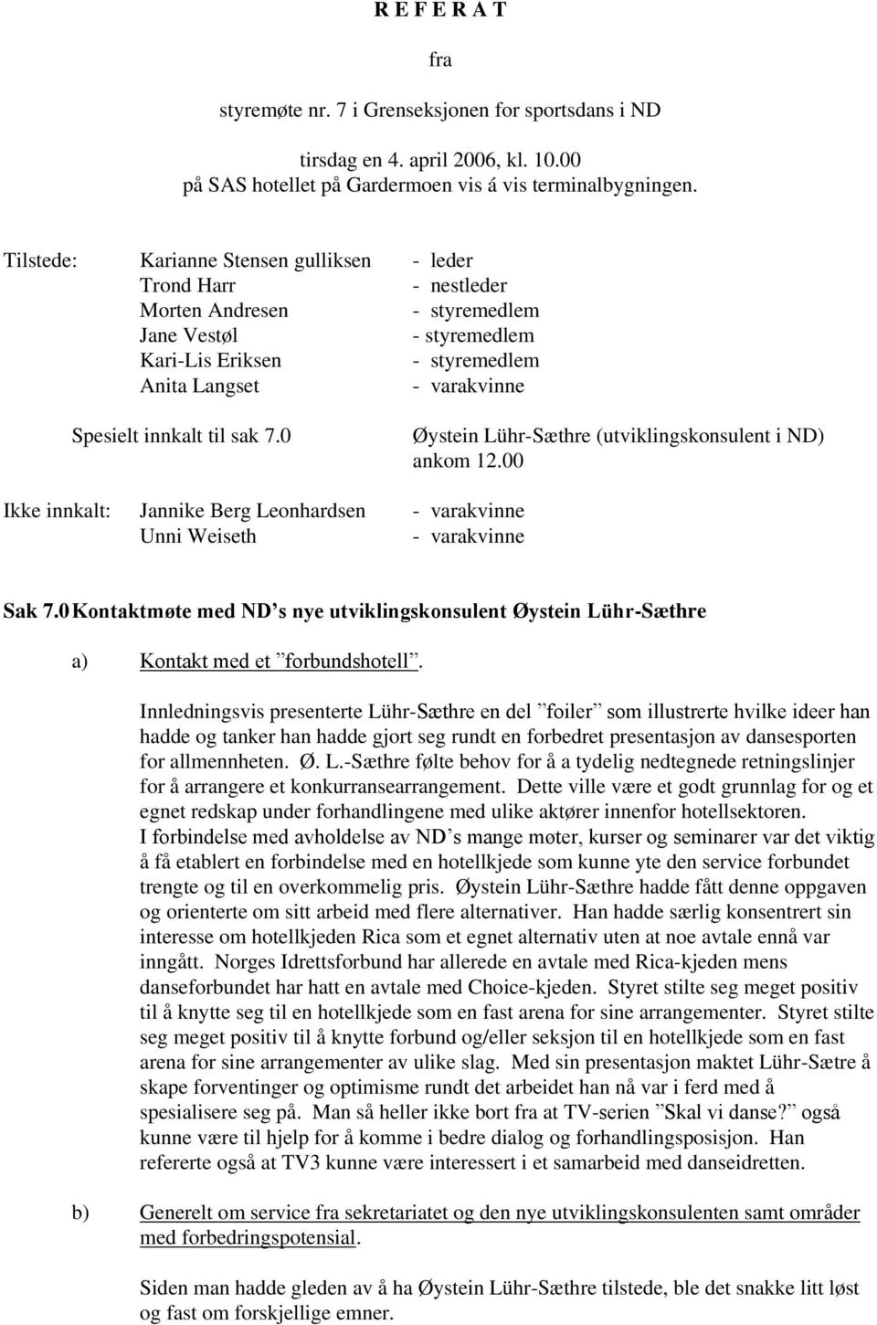 til sak 7.0 Øystein Lühr-Sæthre (utviklingskonsulent i ND) ankom 12.00 Ikke innkalt: Jannike Berg Leonhardsen - varakvinne Unni Weiseth - varakvinne Sak 7.