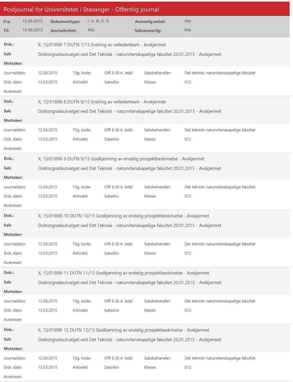 2015 - X, 15/01898-8 DTN 8/15 Endring av veilederteam - Doktorgradsutvalget ved Det Teknisk - naturvitenskapelige fakultet 20.01.2015 - X, 15/01898-9 DTN 9/15 Godkjenning av endelig prosjektbeskrivelse - Doktorgradsutvalget ved Det Teknisk - naturvitenskapelige fakultet 20.