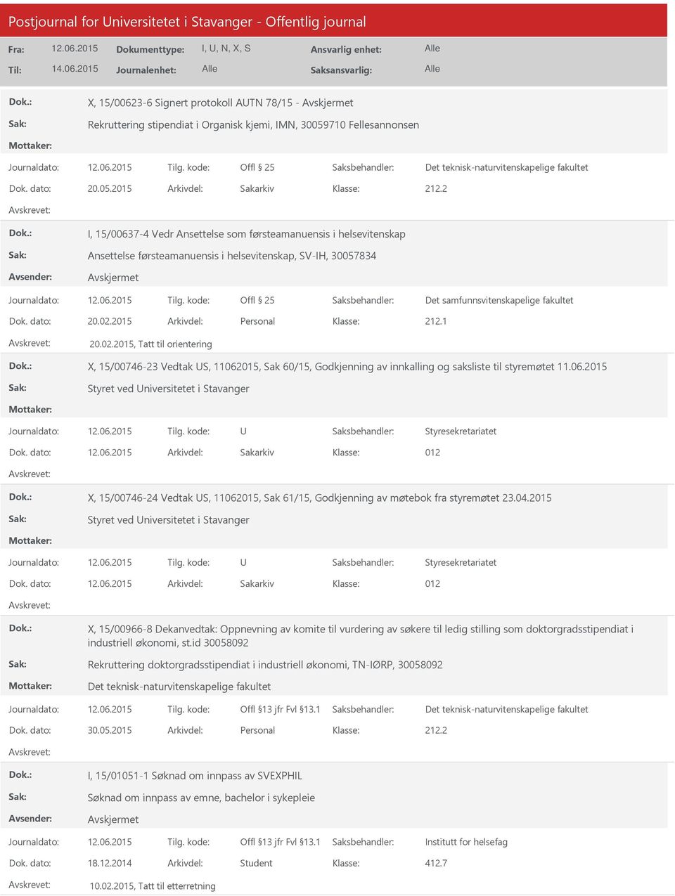 2015 Arkivdel: Personal 212.1 20.02.2015, Tatt til orientering X, 15/00746-23 Vedtak S, 11062015, Sak 60/15, Godkjenning av innkalling og saksliste til styremøtet 11.06.2015 Styret ved niversitetet i Stavanger Styresekretariatet Dok.