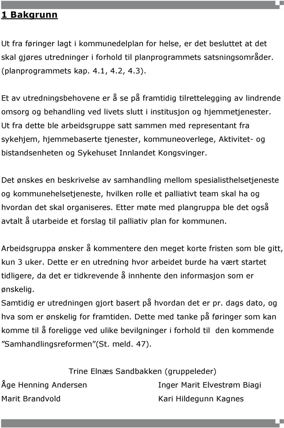 Ut fra dette ble arbeidsgruppe satt sammen med representant fra sykehjem, hjemmebaserte tjenester, kommuneoverlege, Aktivitet- og bistandsenheten og Sykehuset Innlandet Kongsvinger.