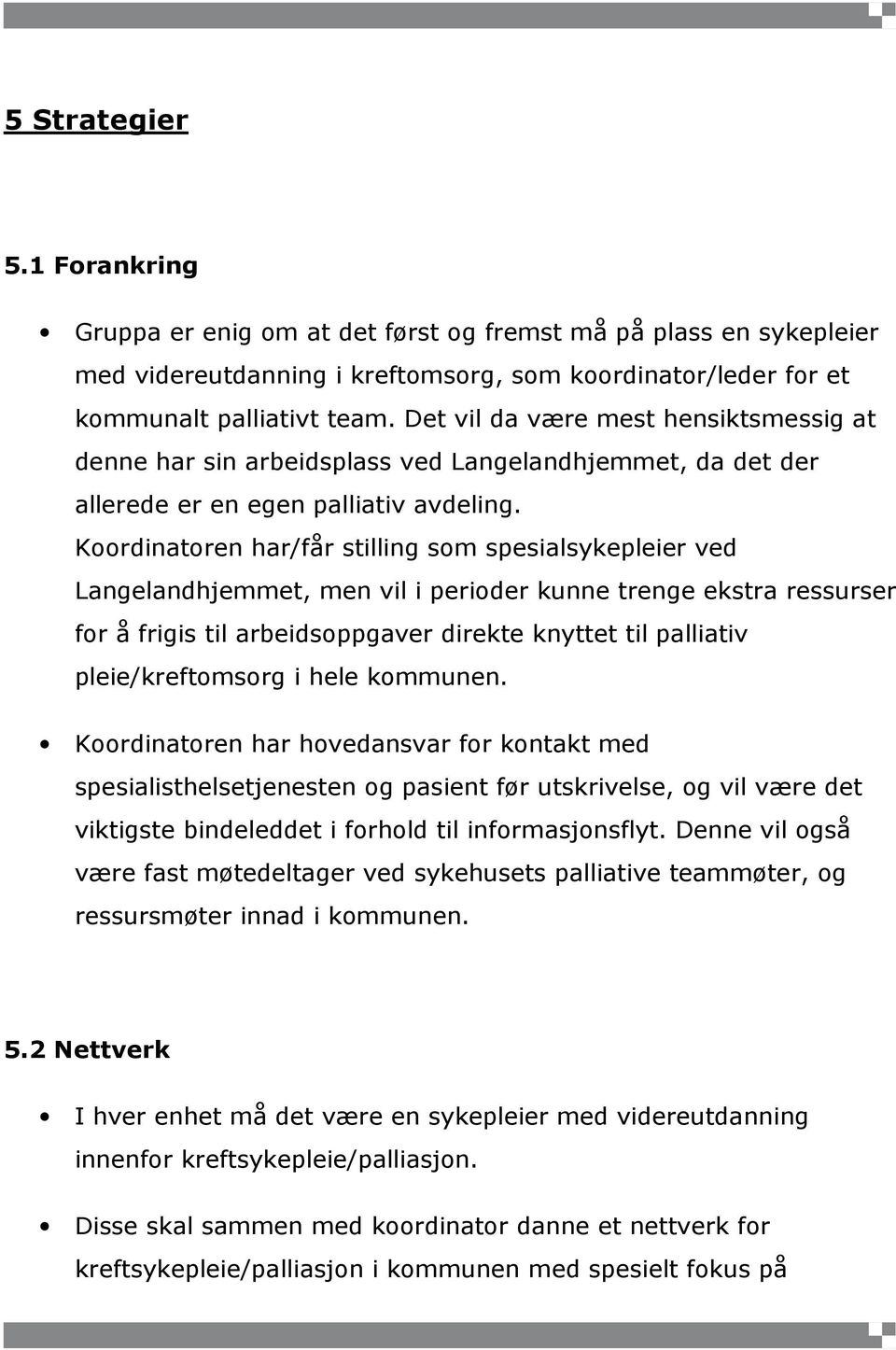 Koordinatoren har/får stilling som spesialsykepleier ved Langelandhjemmet, men vil i perioder kunne trenge ekstra ressurser for å frigis til arbeidsoppgaver direkte knyttet til palliativ