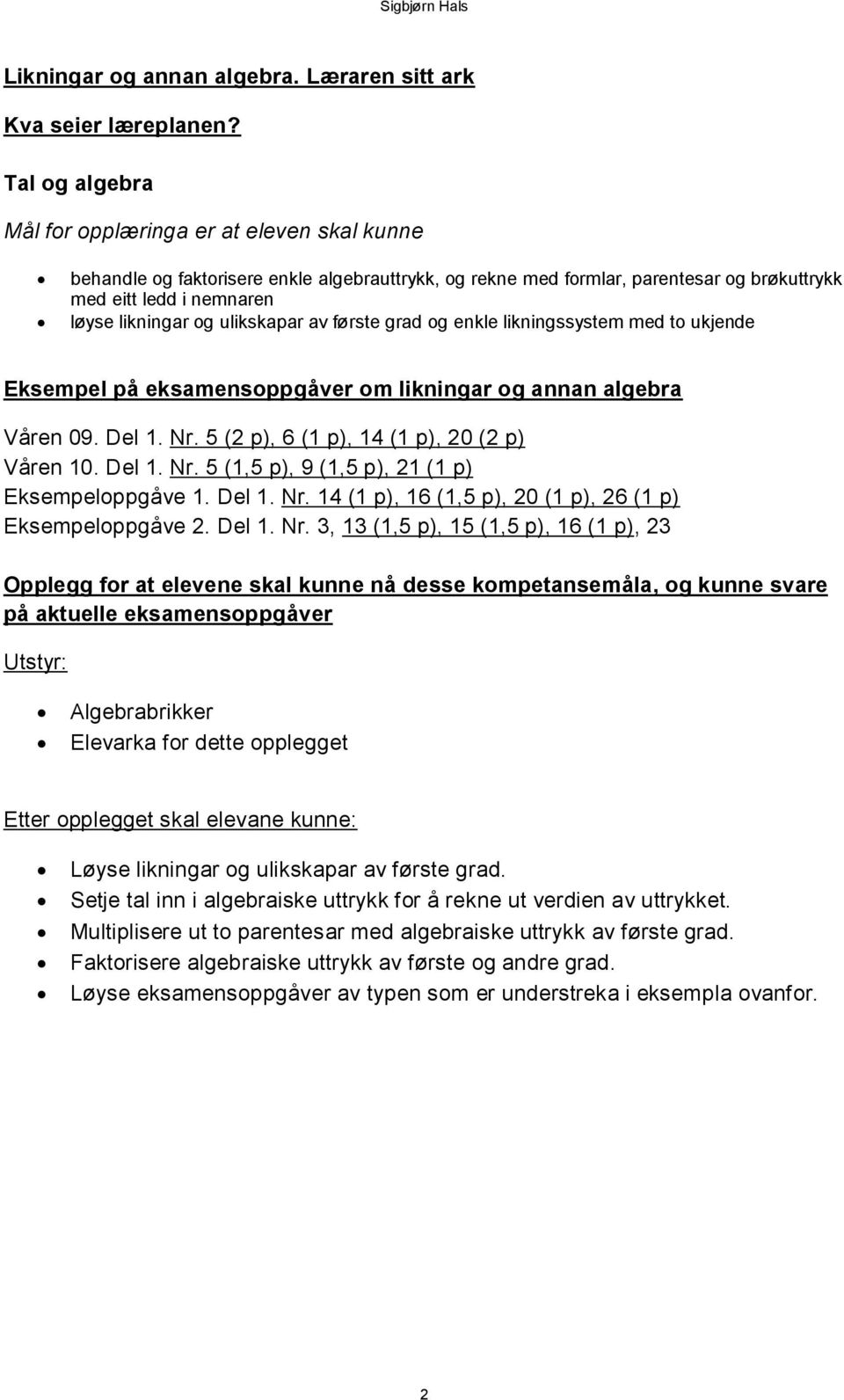 ulikskapar av første grad og enkle likningssystem med to ukjende Eksempel på eksamensoppgåver om likningar og annan algebra Våren 09. Del 1. Nr. 5 (2 p), 6 (1 p), 14 (1 p), 20 (2 p) Våren 10. Del 1. Nr. 5 (1,5 p), 9 (1,5 p), 21 (1 p) Eksempeloppgåve 1.