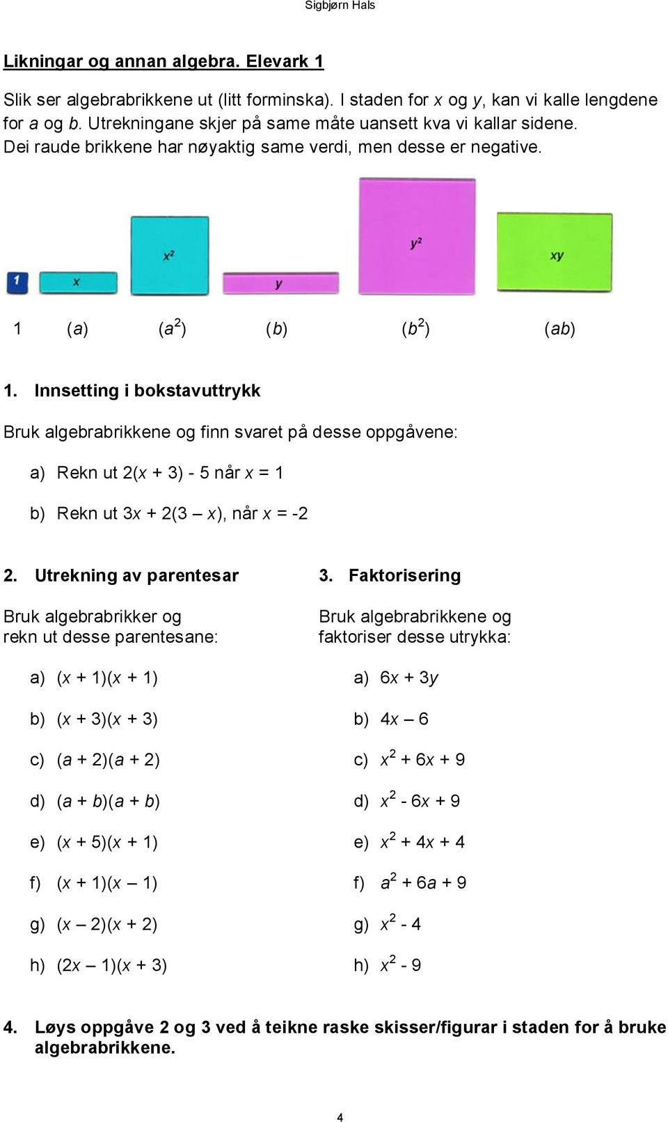 Innsetting i bokstavuttrykk Bruk algebrabrikkene og finn svaret på desse oppgåvene: a) Rekn ut 2(x + 3) - 5 når x = 1 b) Rekn ut 3x + 2(3 x), når x = -2 2. Utrekning av parentesar 3.