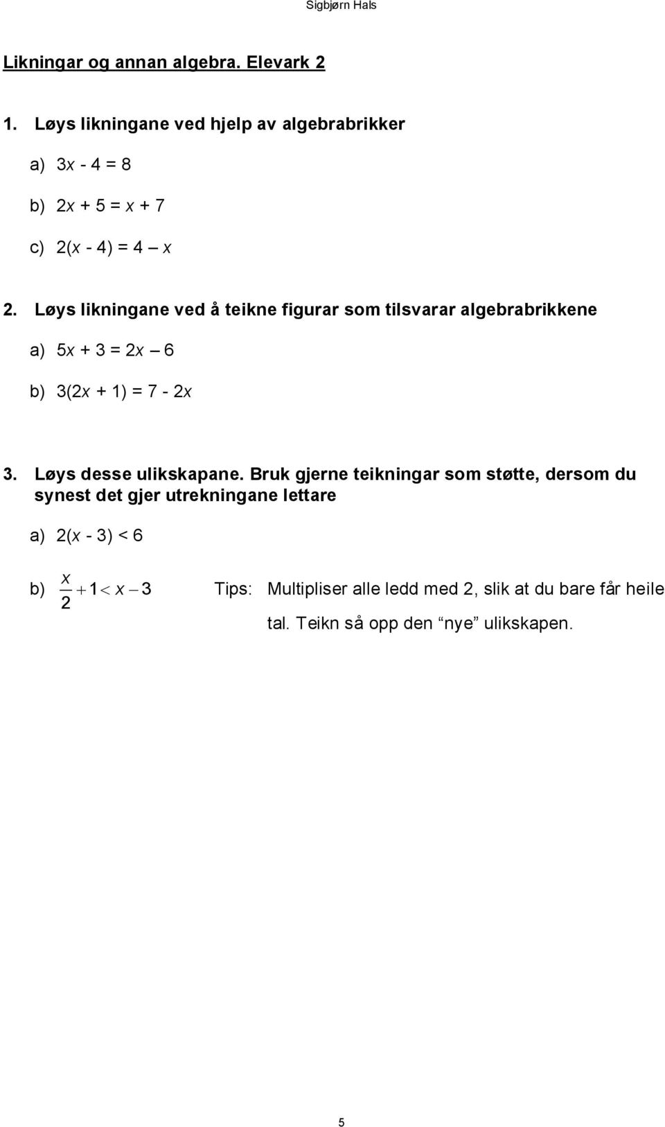 Løys likningane ved å teikne figurar som tilsvarar algebrabrikkene a) 5x + 3 = 2x 6 b) 3(2x + 1) = 7-2x 3.